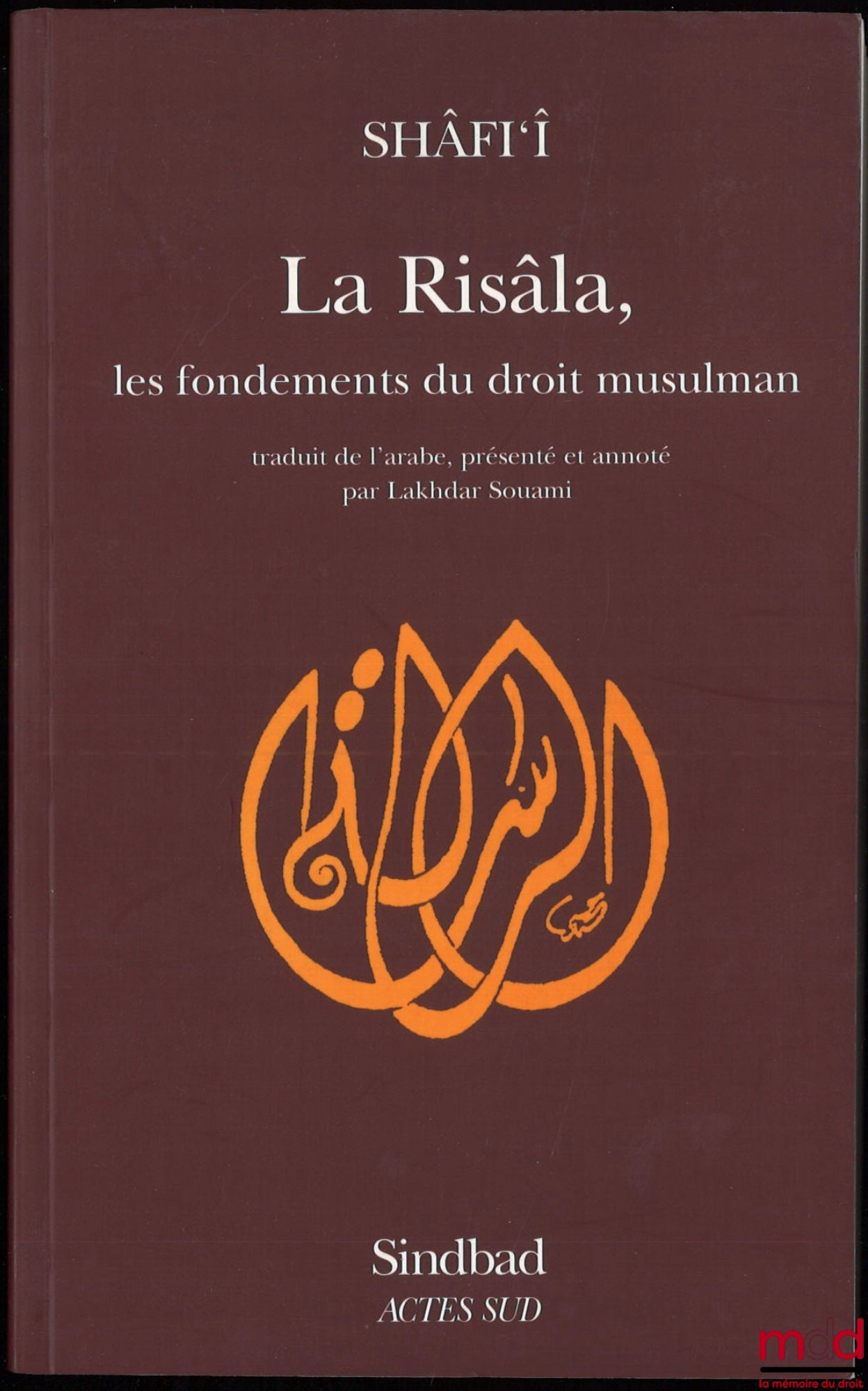 SHÂFI’Î – LA RISÂLA, LES FONDEMENTS DU DROIT MUSULMAN, traduit de l’arabe, présenté et annoté par Lakhdar Souami, coll. La bibliothèque de l’Islam