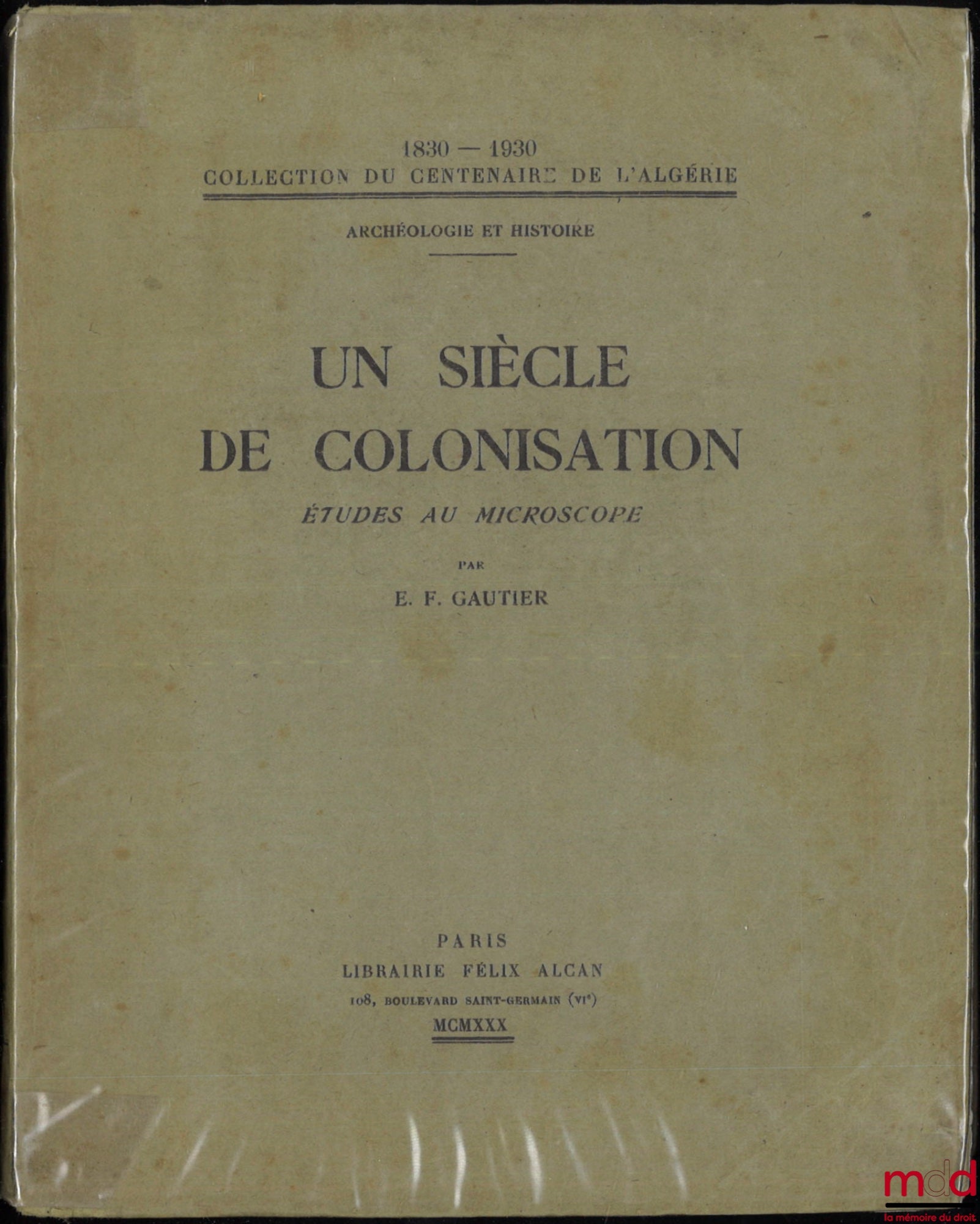 GAUTIER (E.-F.) – UN SIÈCLE DE COLONISATION, Études au microscope, 1830-1930, coll. du centenaire de l’Algérie, Archéologie et Histoire