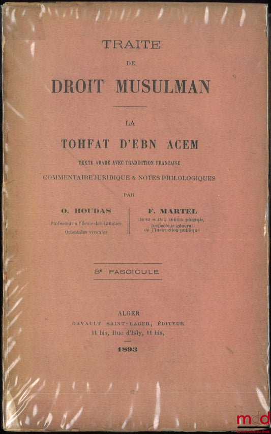 HOUDAS (Octave), MARTEL (Félix) – TRAITÉ DE DROIT MUSULMAN, LA TOHFAT D’EBN ACEM, Texte arabe avec traduction française, Commentaire juridique & notes philosophiques, 8e fascicule [seul]