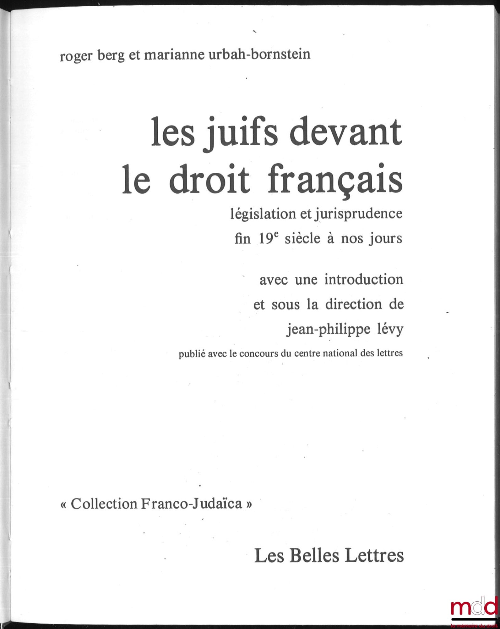 BERG (Roger), URBAH-BORNSTEIN (Marianne) – LES JUIFS DEVANT LE DROIT FRANÇAIS, Législation et jurisprudence fin 19e à nos jours, Introduction et dir. de Jean-Philippe Lévy, Coll. Franco-Judaïca