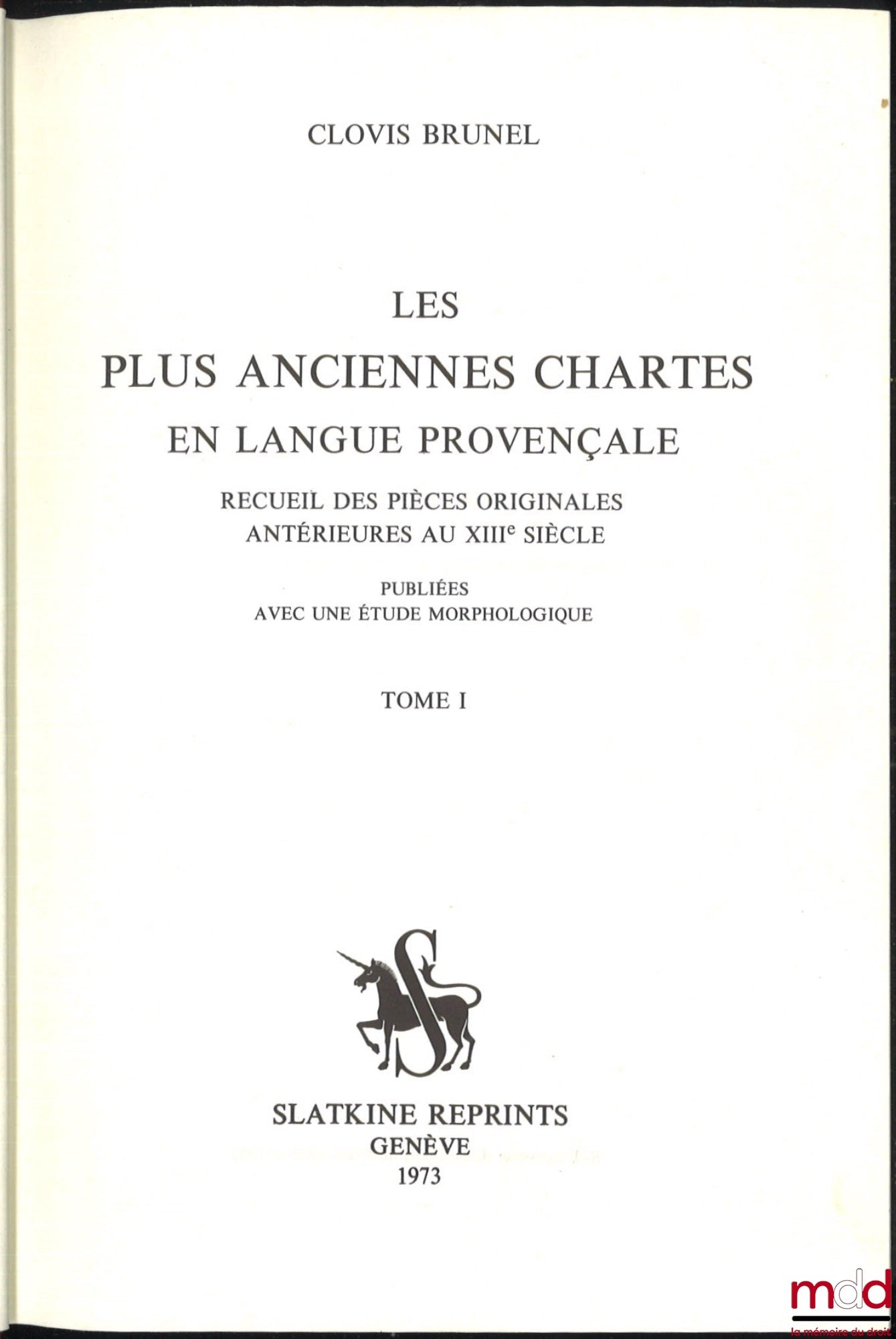 BRUNEL (Clovis) – LES PLUS ANCIENNES CHARTES EN LANGUE PROVENÇALE, Recueil des pièces originales antérieures au XIIIe siècle, Publiées avec une étude morphologique, t. I et t. II (Supplément), Réimpression de l’édition de Paris 1926 et 1952