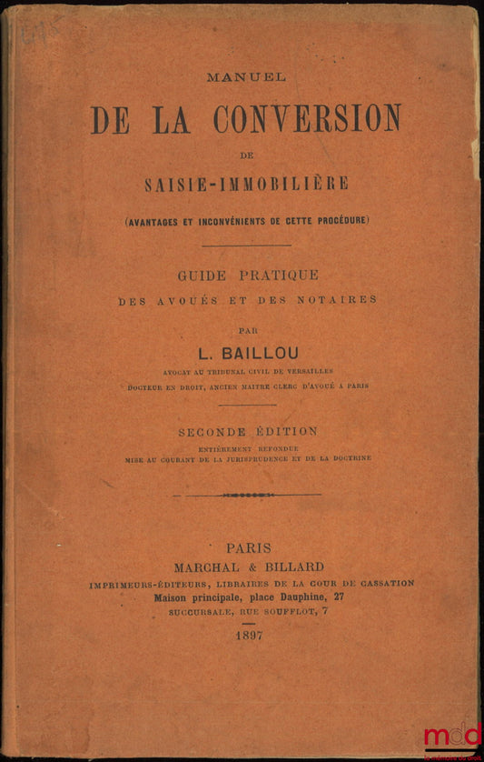 BAILLOU (L.) – MANUEL DE LA CONVERSION DE SAISIE-IMMOBILIÈRE (Avantages et inconvénients de cette procédure), Guide pratique des avoués et des notaires, 2de éd. entièrement refondue, mise au courant de la jurisprudence et de la doctrine