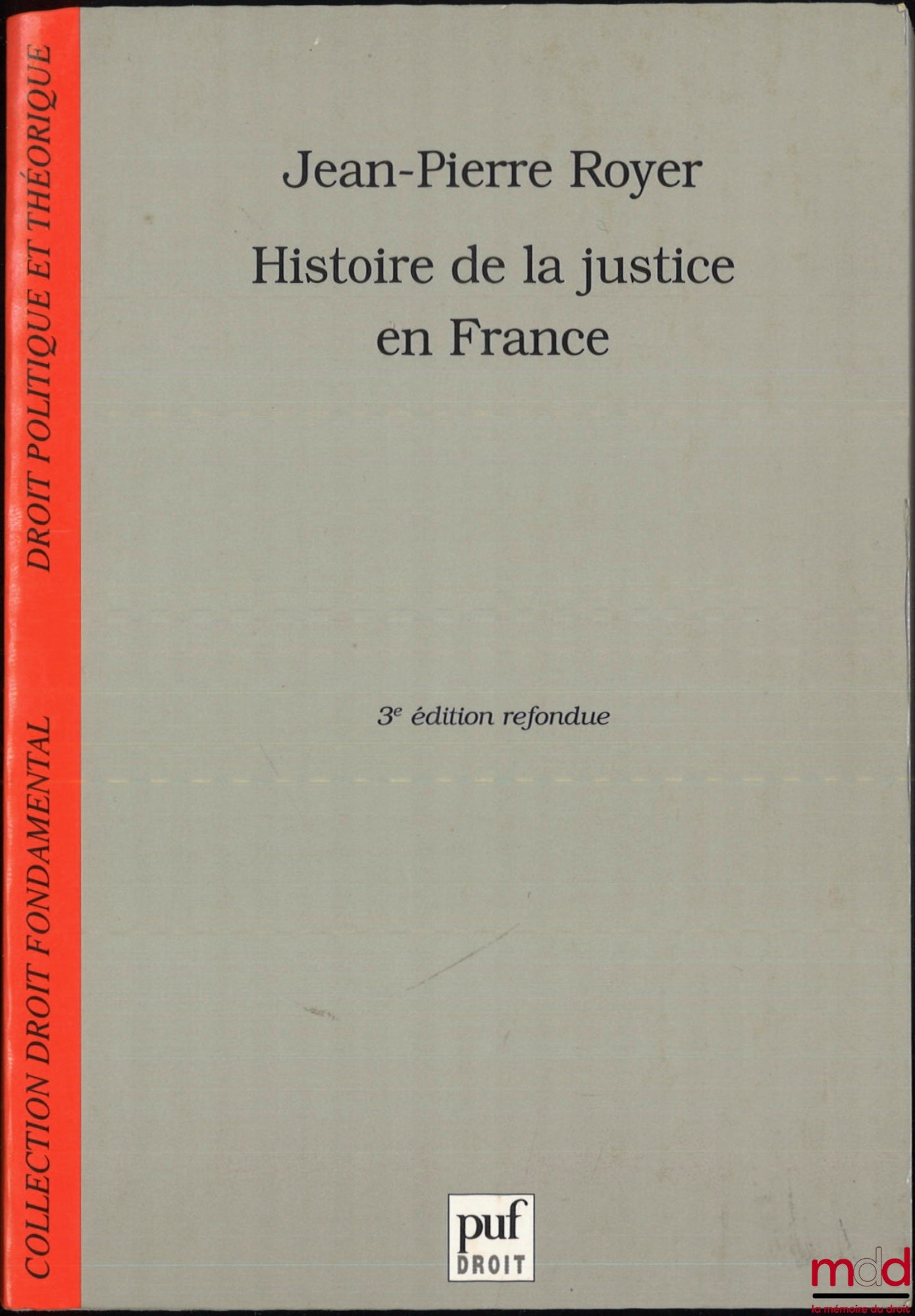 ROYER (Jean-Pierre) – HISTOIRE DE LA JUSTICE EN FRANCE, DE LA MONARCHIE ABSOLUE À LA RÉPUBLIQUE, 3e éd., coll. Droit fondamental, Droit politique et théorique