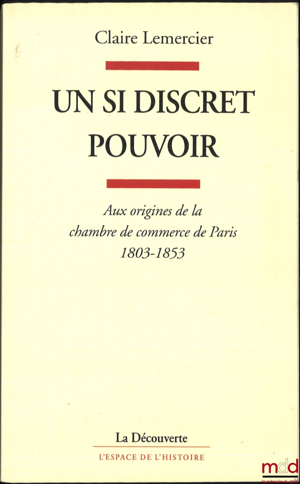 LEMERCIER (Claire) – UN SI DISCRET POUVOIR, Aux origines de la chambre de commerce de Paris 1803-1853, coll. L’espace de l’histoire