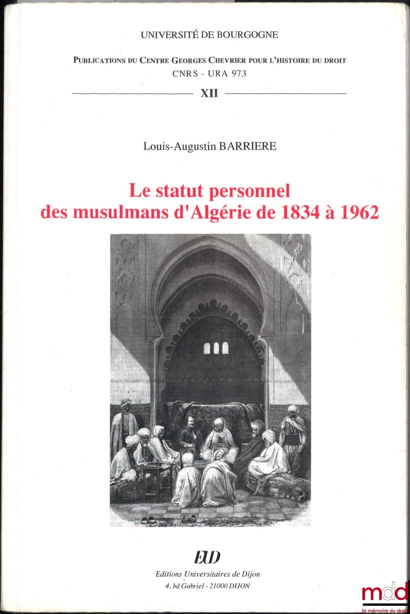 BARRIERE (Louis-Augustin) – LE STATUT PERSONNEL DES MUSULMANS D’ALGÉRIE DE 1834 À 1962, Publ. du Centre Georges Chevrier pour l’histoire du droit, vol. XII