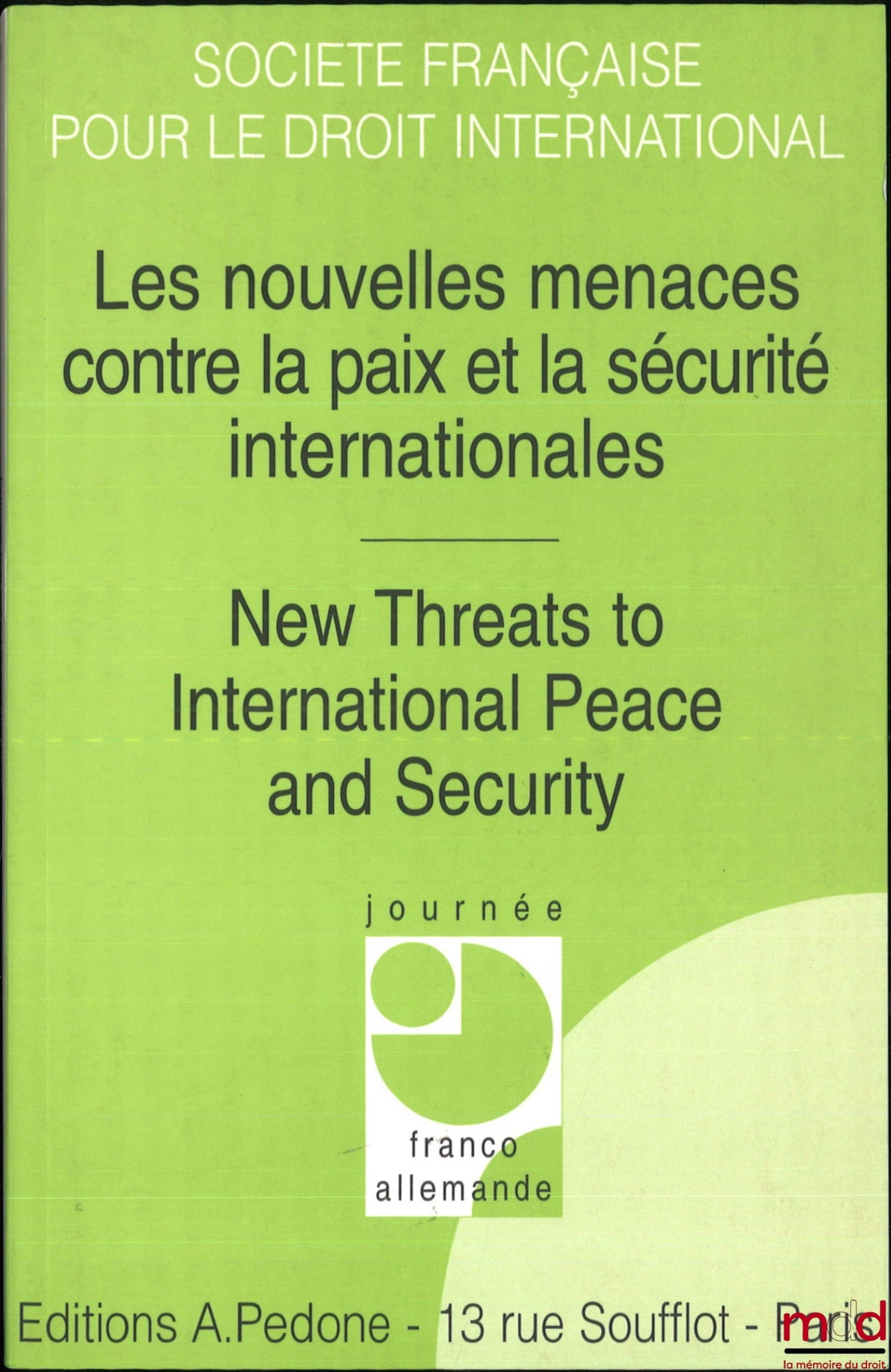 [Colloque - SFDI] – LES NOUVELLES MENACES CONTRE LA PAIX ET LA SÉCURITÉ INTERNATIONALES / NEW THREATS TO INTERNATIONAL PEACE AND SECURITY, Journée Franco-Allemande (29 et 30 novembre 2002), coll. de la Société Française pour le Droit International