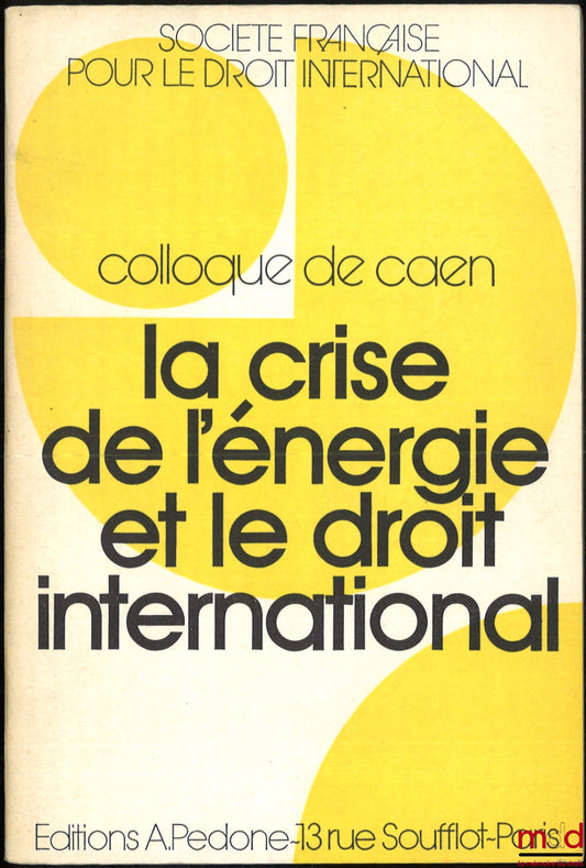 [Colloque - SFDI] – LA CRISE DE L’ÉNERGIE ET LE DROIT INTERNATIONAL, Colloque de CAEN (29-31 mai 1975), coll. de la Société Française pour le Droit International
