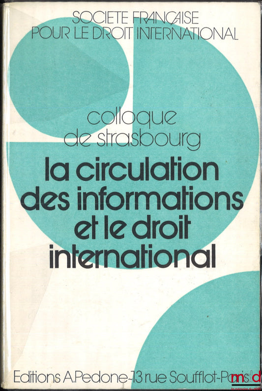 [Colloque - SFDI] – LA CIRCULATION DES INFORMATIONS ET LE DROIT INTERNATIONAL, Colloque de Strasbourg (2-4 juin 1977), coll. de la Société Française pour le Droit International