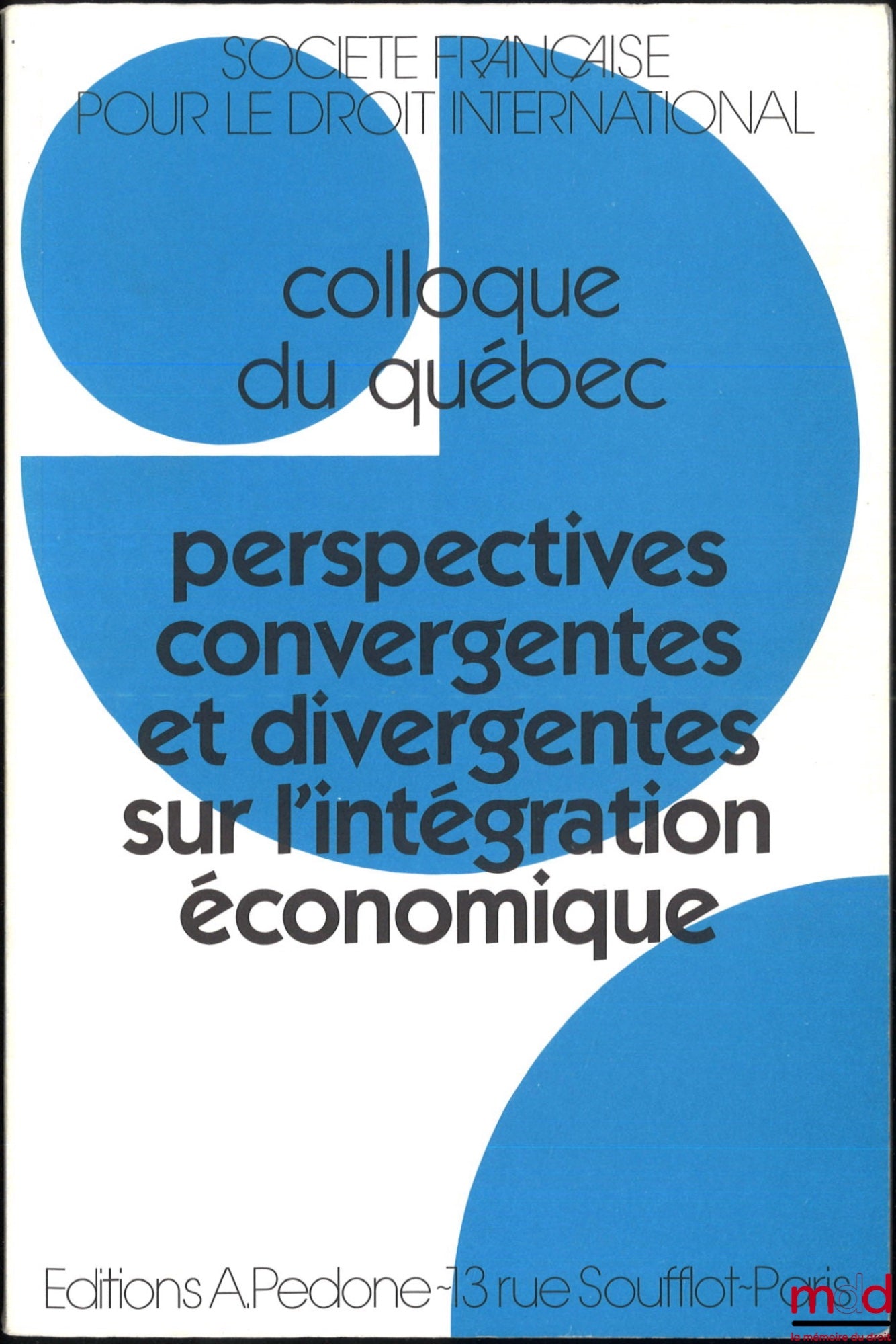 [Colloque - SFDI] – PERSPECTIVES CONVERGENTES ET DIVERGENTES SUR L’INTÉGRATION ÉCONOMIQUE, Colloque du Québec, coll. de la Société Française pour le Droit International