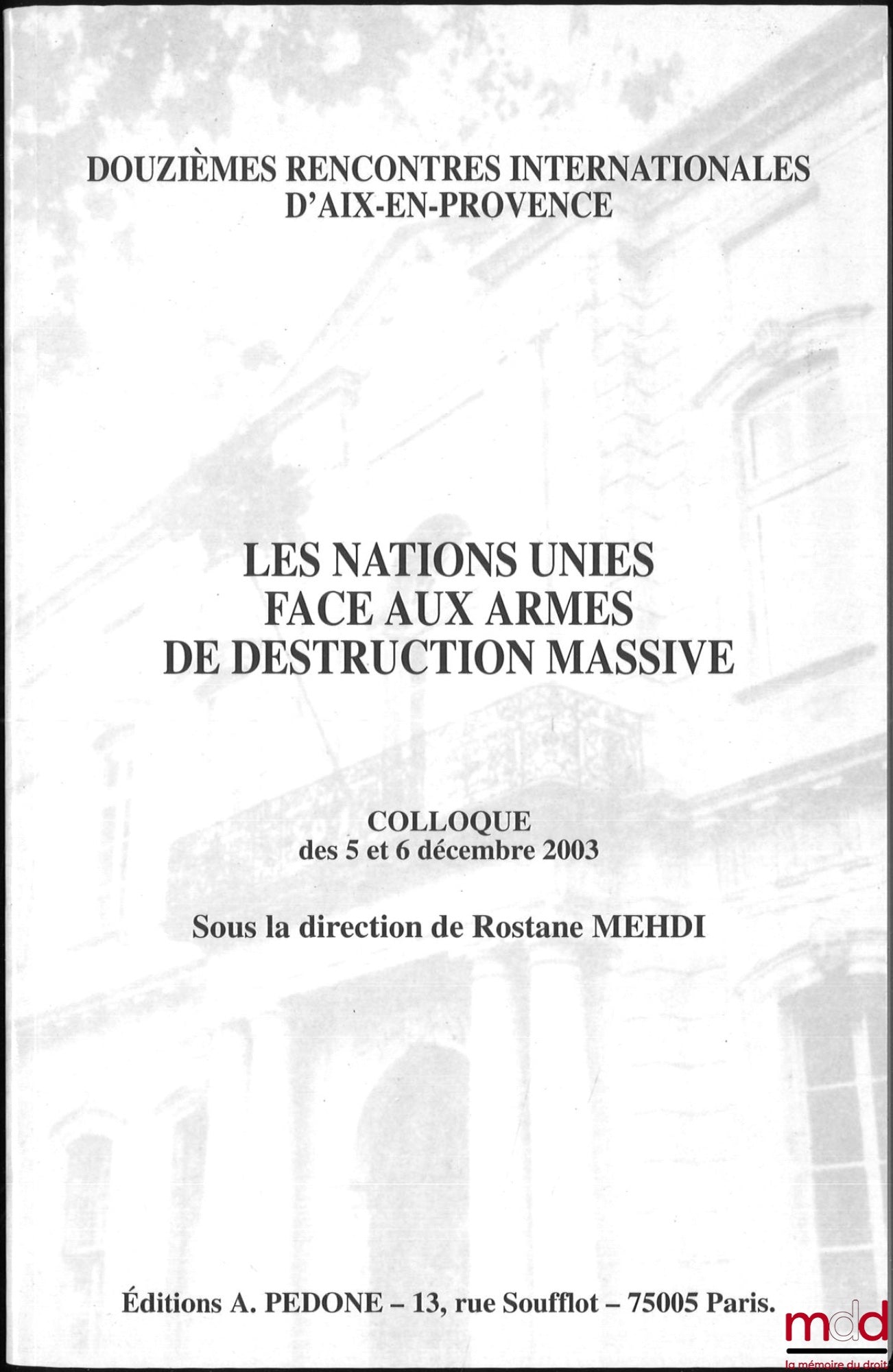 [Colloque] – LES NATIONS UNIES FACE AUX ARMES DE DESTRUCTION MASSIVE, Colloque des 5 et 6 décembre 2003, Douzièmes rencontres internationales d’Aix-en-Provence