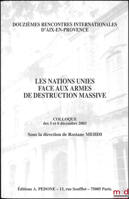[Colloque] – LES NATIONS UNIES FACE AUX ARMES DE DESTRUCTION MASSIVE, Colloque des 5 et 6 décembre 2003, Douzièmes rencontres internationales d’Aix-en-Provence