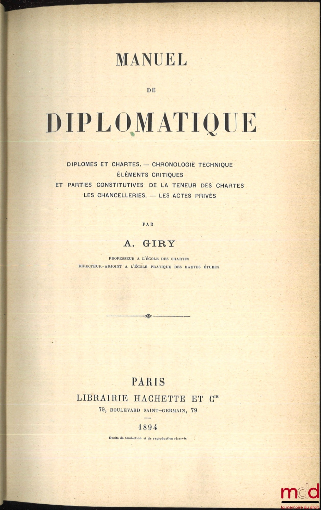 GIRY (Jean Marie Joseph Arthur) – MANUAL OF DIPLOMATICS. Diplomas and Charters - Technical Chronology - Critical Elements and Constituent Parts of the Content of Charters - The Chanceries - Private Acts