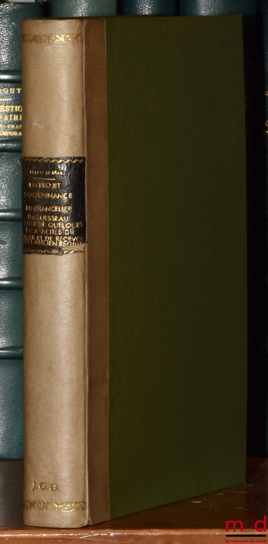 FOLAIN-LE BRAS (Marthe) – UN PROJET D’ORDONNANCE DU CHANCELIER DAGUESSEAU, Étude de quelques incapacités de donner et de recevoir sous l’ancien régime, Préface de M. le professeur Regnault