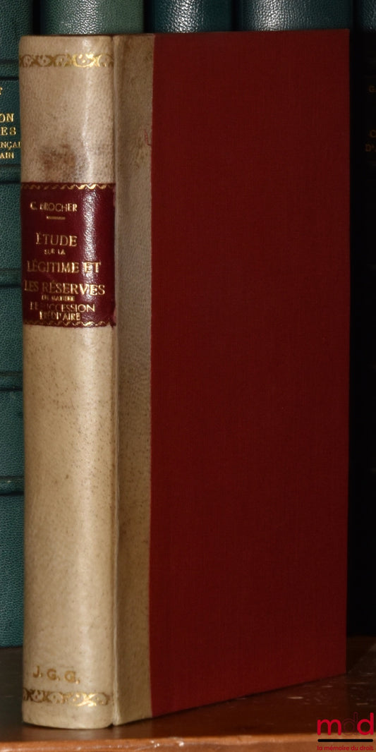 BROCHER (Charles) – ÉTUDE HISTORIQUE ET PHILOSOPHIQUE SUR LA LÉGITIME ET LES RÉSERVES EN MATIÈRE DE SUCCESSION HÉRÉDITAIRE