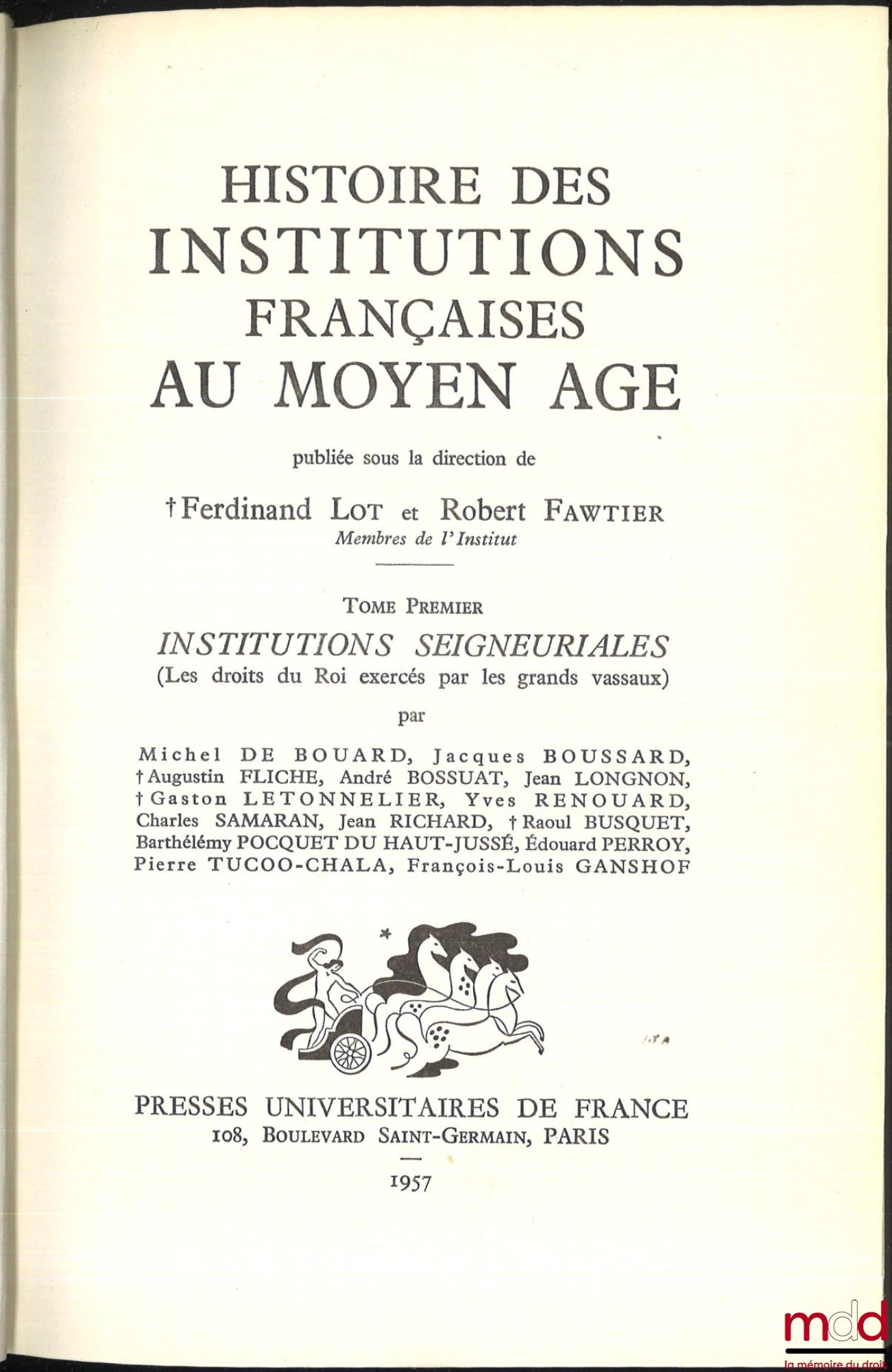 LOT (Ferdinand) et FAWTIER (Robert) – HISTOIRE DES INSTITUTIONS FRANÇAISES AU MOYEN AGE : t. I (Collectif) : Institutions seigneuriales ; t. II (LOT Ferdinand et FAWTIER Robert) : Institutions royales ; t. III (LEMARIGNIER Jean-François, GAUDEMET Jean, MO
