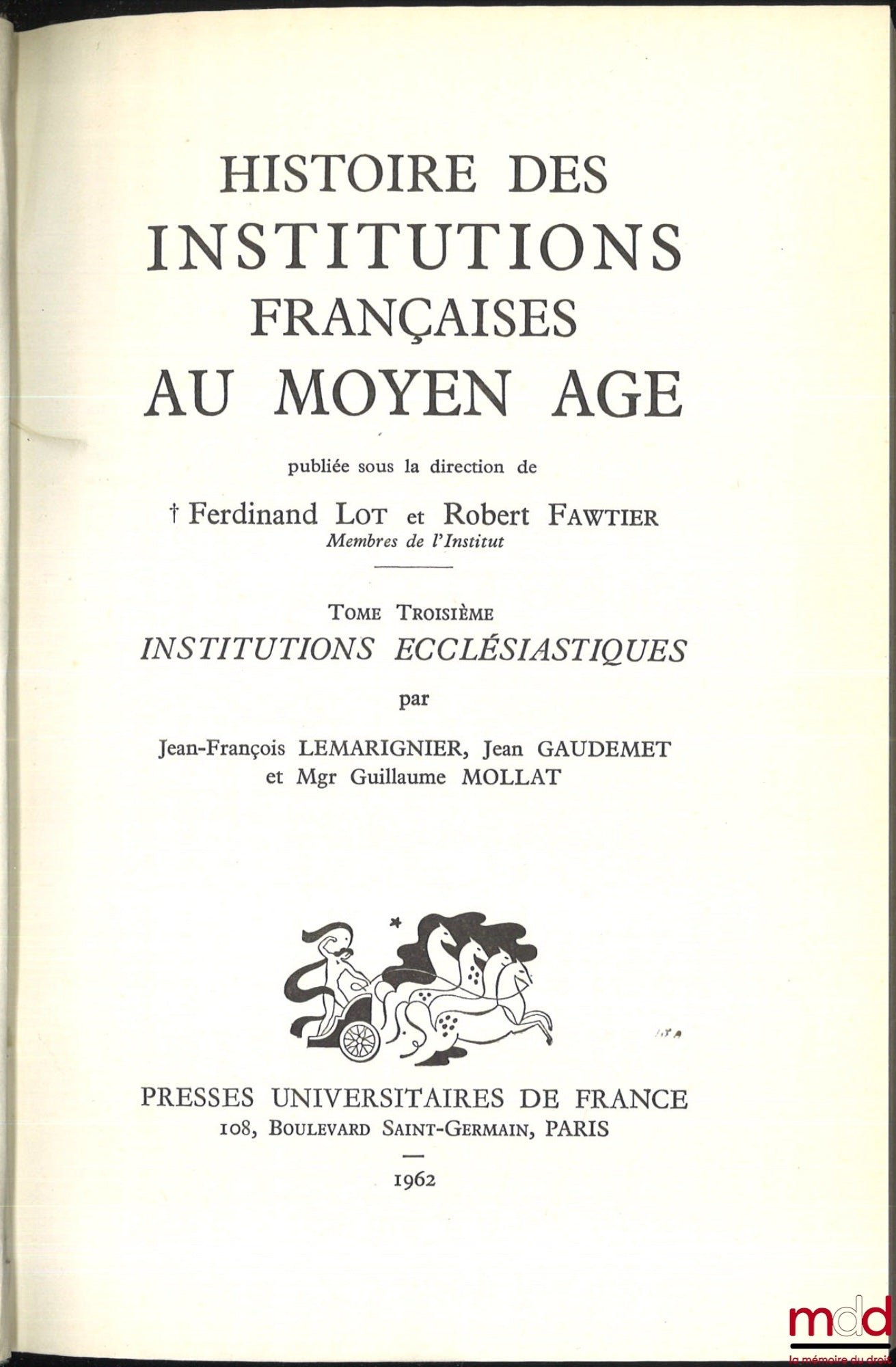 LOT (Ferdinand) et FAWTIER (Robert) – HISTOIRE DES INSTITUTIONS FRANÇAISES AU MOYEN AGE : t. I (Collectif) : Institutions seigneuriales ; t. II (LOT Ferdinand et FAWTIER Robert) : Institutions royales ; t. III (LEMARIGNIER Jean-François, GAUDEMET Jean, MO