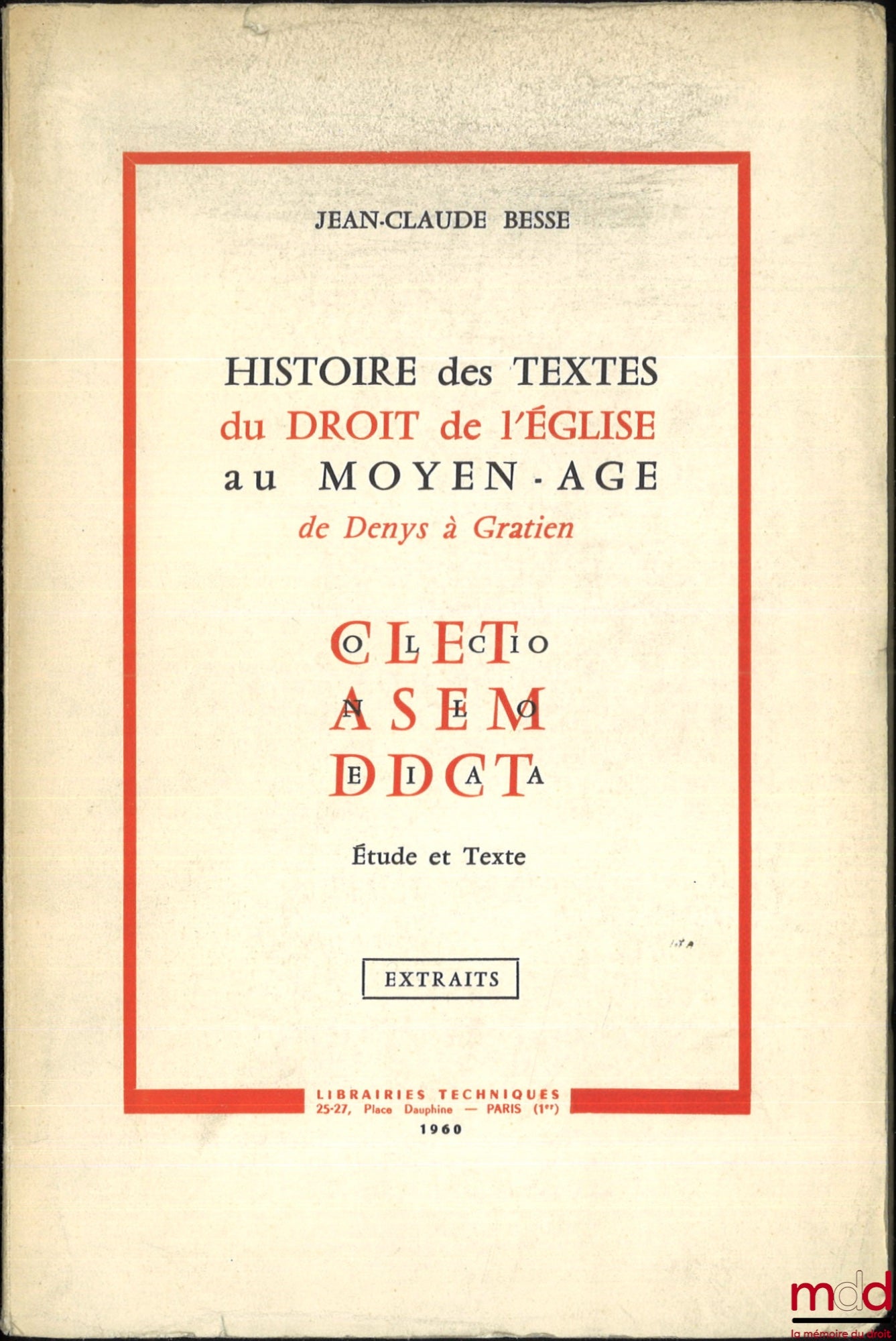 BESSE (Jean-Claude) – HISTOIRE DES TEXTES DU DROIT DE L’ÉGLISE AU MOYEN ÂGE, De Denys à Gratien, Étude et Texte, Extraits, Collectio Anselmo Didicata,