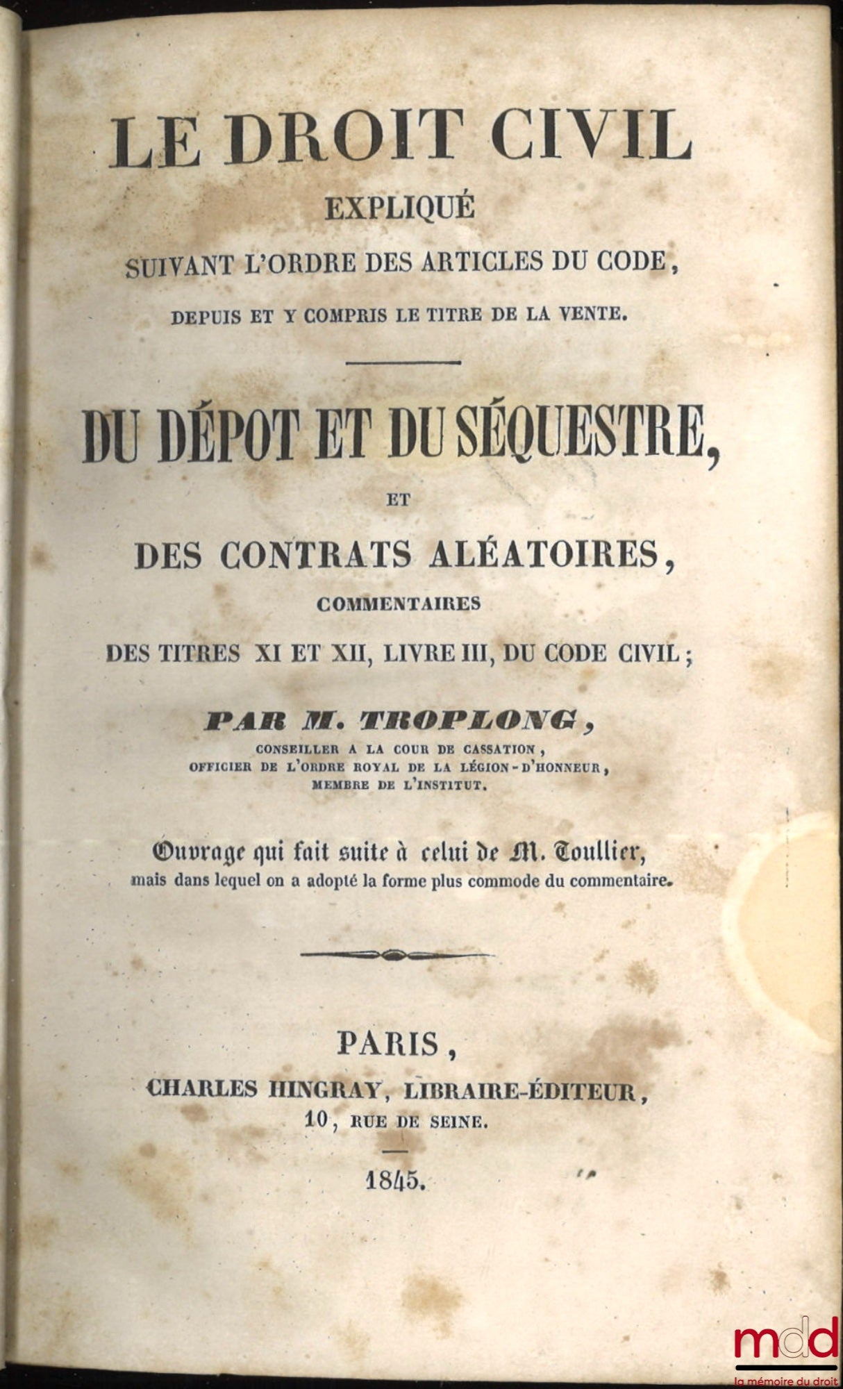 TROPLONG (Raymond-Théodore) – LE DROIT CIVIL EXPLIQUÉ SUIVANT L’ORDRE DES ARTICLES DU CODE DEPUIS ET Y COMPRIS LE TITRE DE LA VENTE, Ouvrage qui fait suite à celui de M. Toullier, mais dans lequel on a adopté la forme plus commode du commentaire : 1re Sér