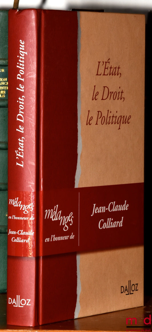 [Mélanges Colliard (Jean-Claude)] – L’ÉTAT, LE DROIT, LE POLITIQUE, Mélanges en l’honneur de Jean-Claude Colliard, Études coordonnées et réunies par Jean-Philippe Derosier et Guillaume Sacriste, Avant-propos de Françoise Dreyfus et Danièle Lochak