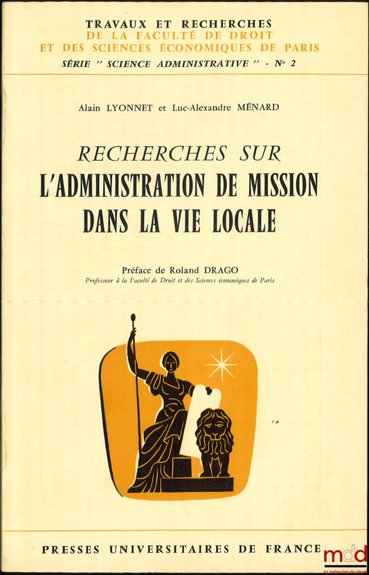 LYONNET (Alain) et MÉNARD (Luc-Alexandre) – RECHERCHES SUR L’ADMINISTRATION DE MISSION DANS LA VIE LOCALE, Préface de Roland Drago, coll. Travaux et recherches de la faculté de droit et des Sciences Économiques de Paris, série “Science Administrative” n° 