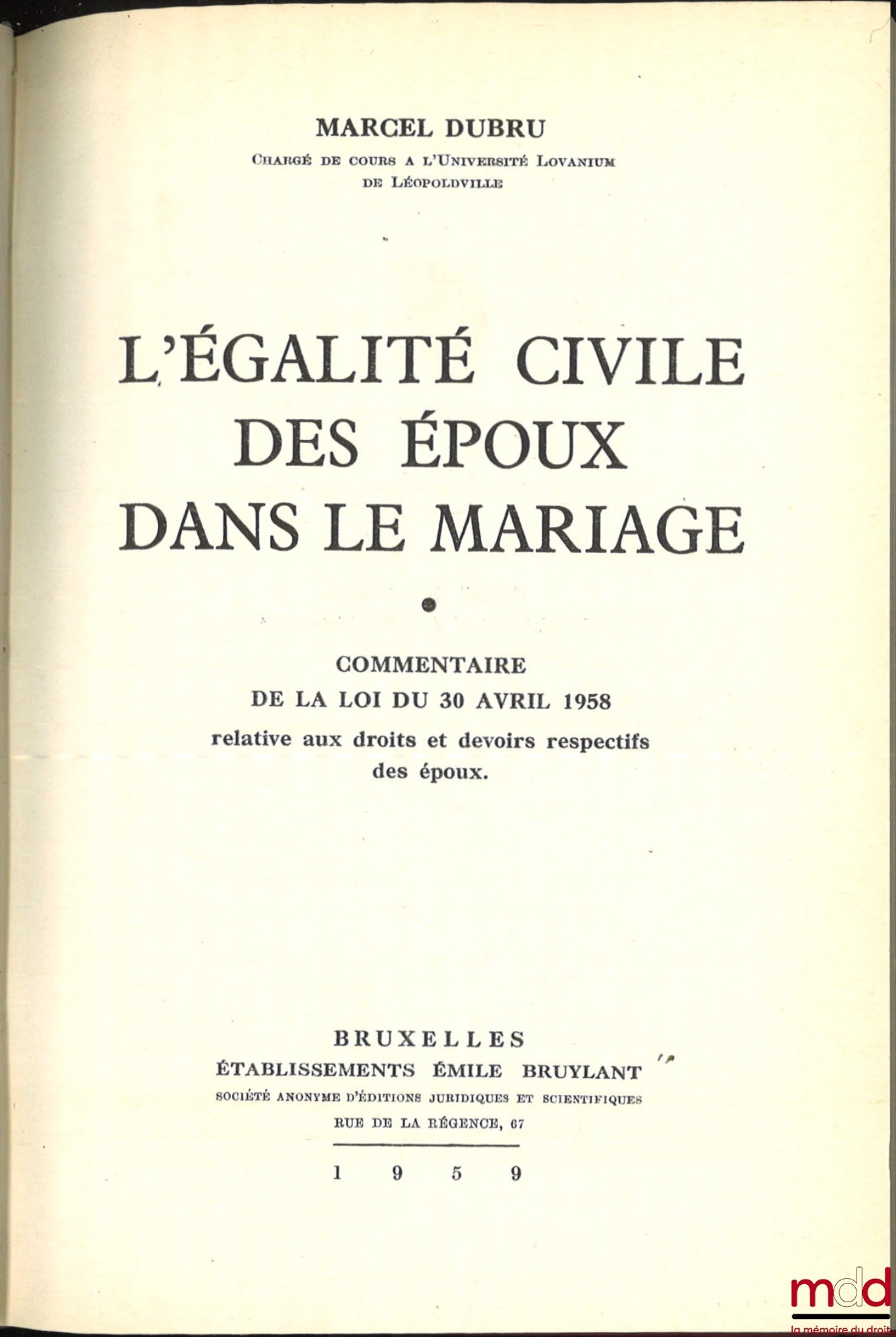 DUBRU (Marcel) – L’ÉGALITÉ CIVILE DES ÉPOUX DANS LE MARIAGE, Commentaire de la loi du 30 avril 1958 relative aux droits et devoirs respectifs des époux.