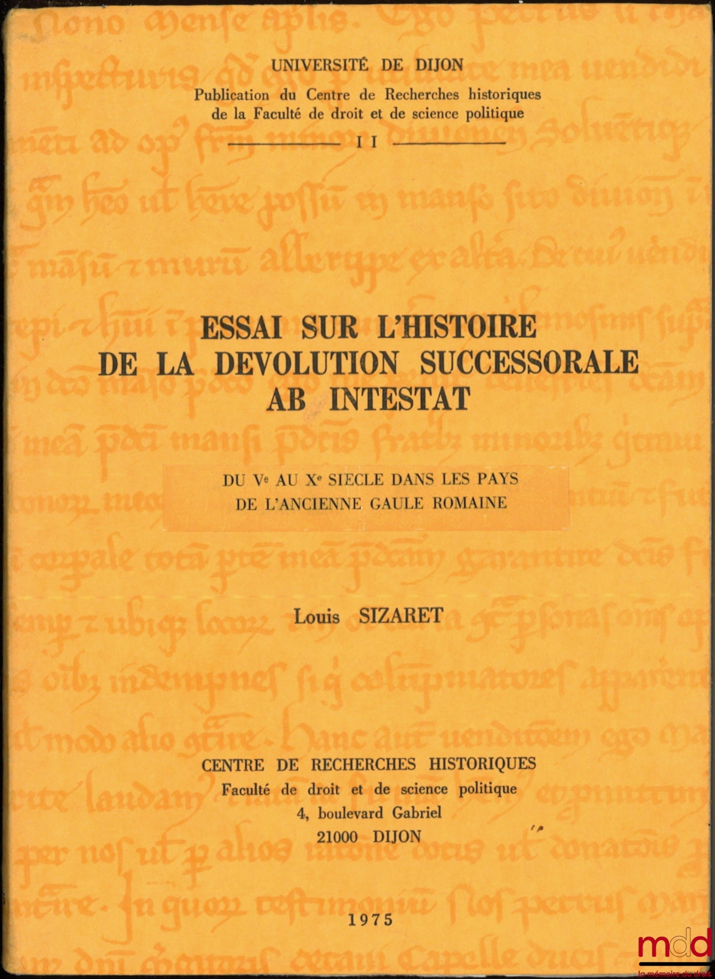 SIZARET (Louis) – ESSAI SUR L’HISTOIRE DE LA DÉVOLUTION SUCCESSORALE AB INTESTAT DU Ve AU Xe SIÈCLE DANS LES PAYS DE L’ANCIEN GAULE ROMAINE, Université de Dijon, Publ. du Centre de Rech. historiques de la Faculté de droit et de science politique n° II