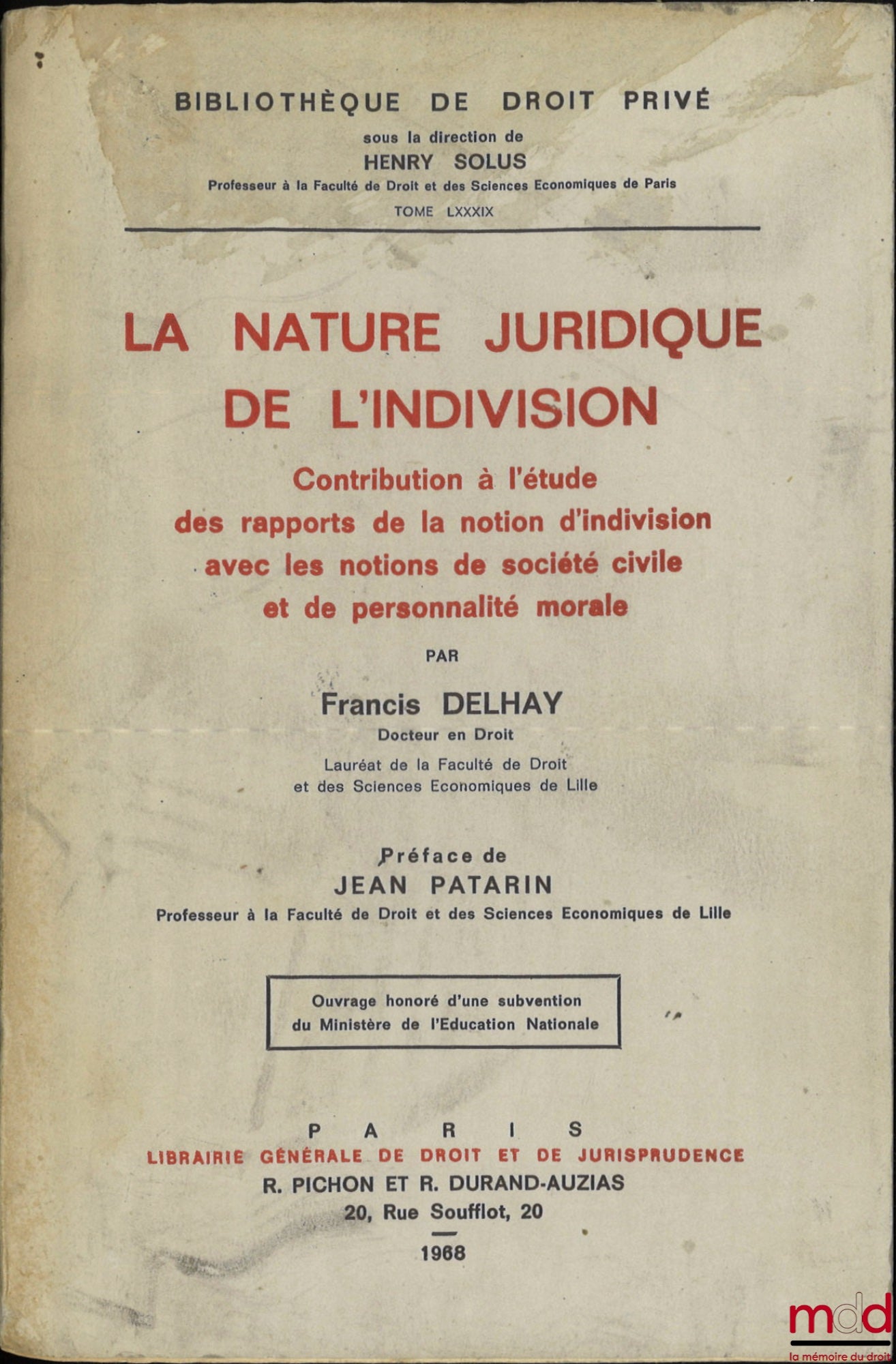 DELHAY (Francis) – LA NATURE JURIDIQUE DE L’INDIVISION, Contribution à l’étude des rapports de la notion d’indivision avec les notions de société civile et de personnalité morale, Préface de Jean Patarin, Bibl. de droit privé, t. LXXXIX