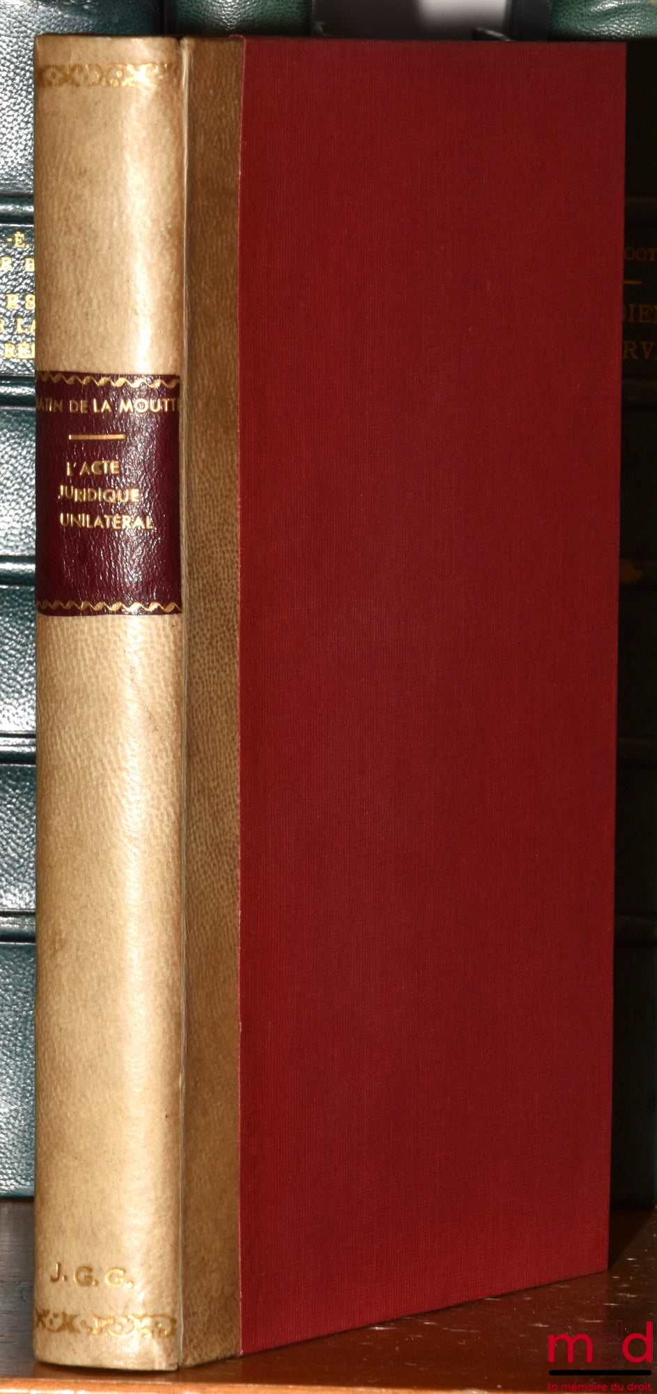 MARTIN DE LA MOUTTE (Jacques) – L’ACTE JURIDIQUE UNILATÉRAL, ESSAI SUR SA NOTION ET SA TECHNIQUE EN DROIT CIVIL, Préface de Pierre Raynaud