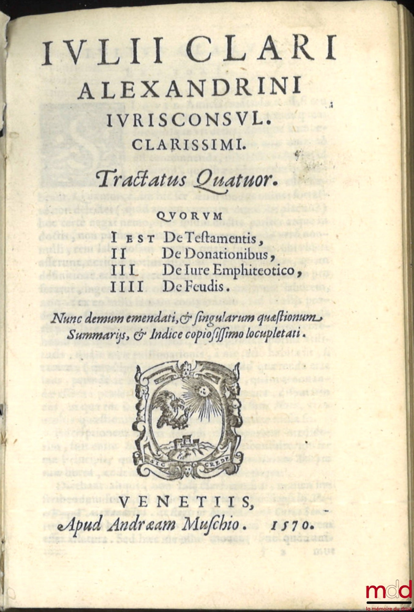 CLARI (Iulii) [CLARO (Giulio)] – IULII CLARI ALEXANDRINI IURISCONSUL. CLARISSIMI. TRACTATUS QUATUOR : QUORUM I Est De Testamentis, II De Donationibus, III, De Iure Emphiteotico, IIII De Feudis. Nunc demum emendati, & singularum quæstionum, Summarys, & Ind