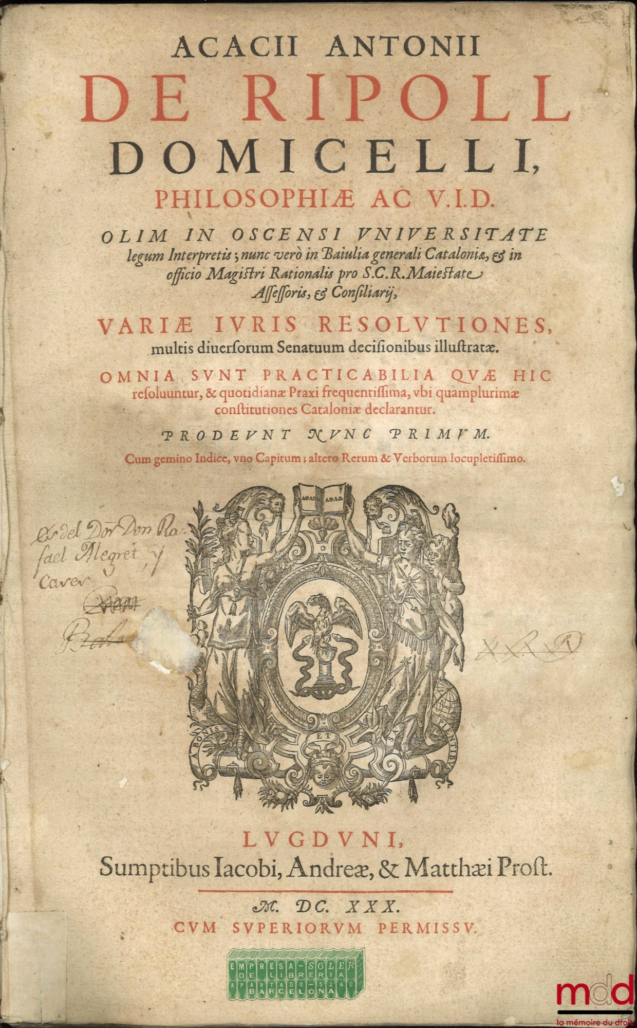 RIPOLL (Acacii Antonii de) [RIPOLL (Acacio Antonio de)] – ACACII ANTONII DE RIPOLL DOMICELLI, PHILOSOPHIÆ AC V. I. D., OLIM IN OSCENSI UNIVERSITATE legum Interpretis ; nunc verò in Baiulia generali Cataloniæ, & in officio Magistri Rationalis pro S. C. R.