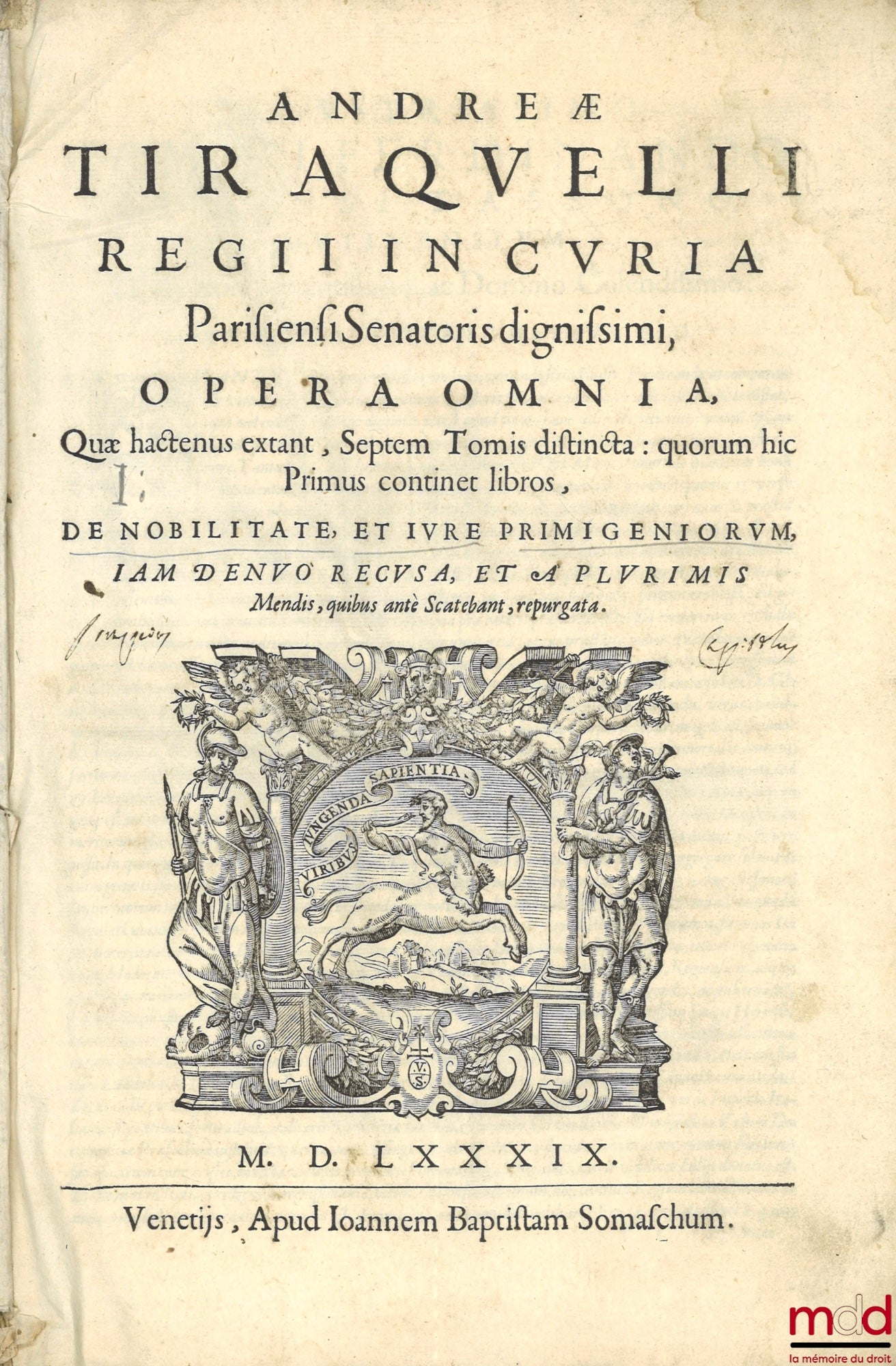 TIRAQUELLI (Andreæ) [TIRAQUEAU (André)] – REGII IN CURIA PARISIENSI SENATORIS. t. I : DIGNISSIMI, OPERA OMNIA, Quæ hactenus extant, Septem Tomis distincta : quorum hic Primus continet libros, DE NOBILITATE, ET IURE PRIMIGENIORUM, IAM DENVO RECUSA, ET A PL