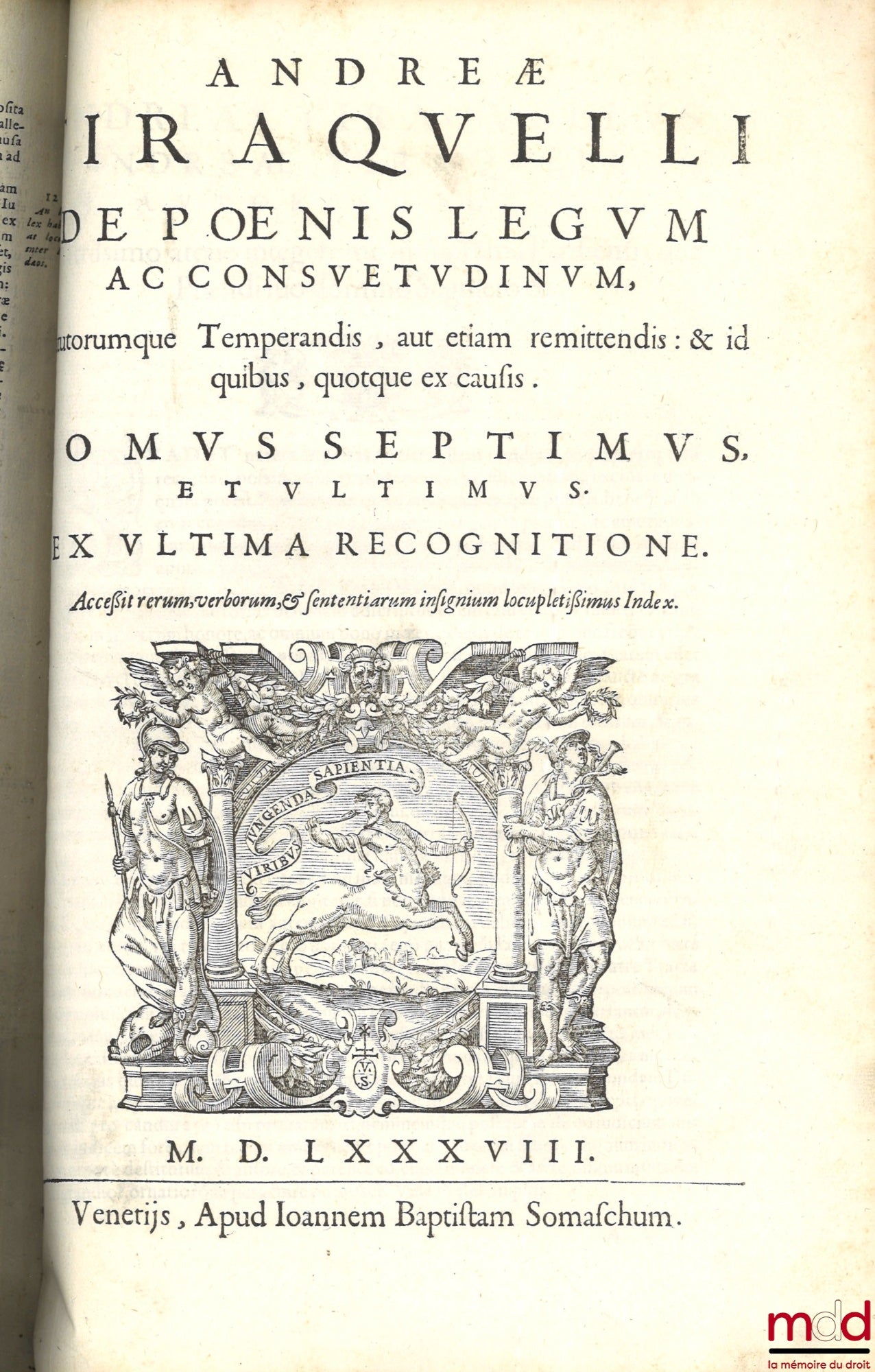 TIRAQUELLI (Andreæ) [TIRAQUEAU (André)] – REGII IN CURIA PARISIENSI SENATORIS. t. I : DIGNISSIMI, OPERA OMNIA, Quæ hactenus extant, Septem Tomis distincta : quorum hic Primus continet libros, DE NOBILITATE, ET IURE PRIMIGENIORUM, IAM DENVO RECUSA, ET A PL