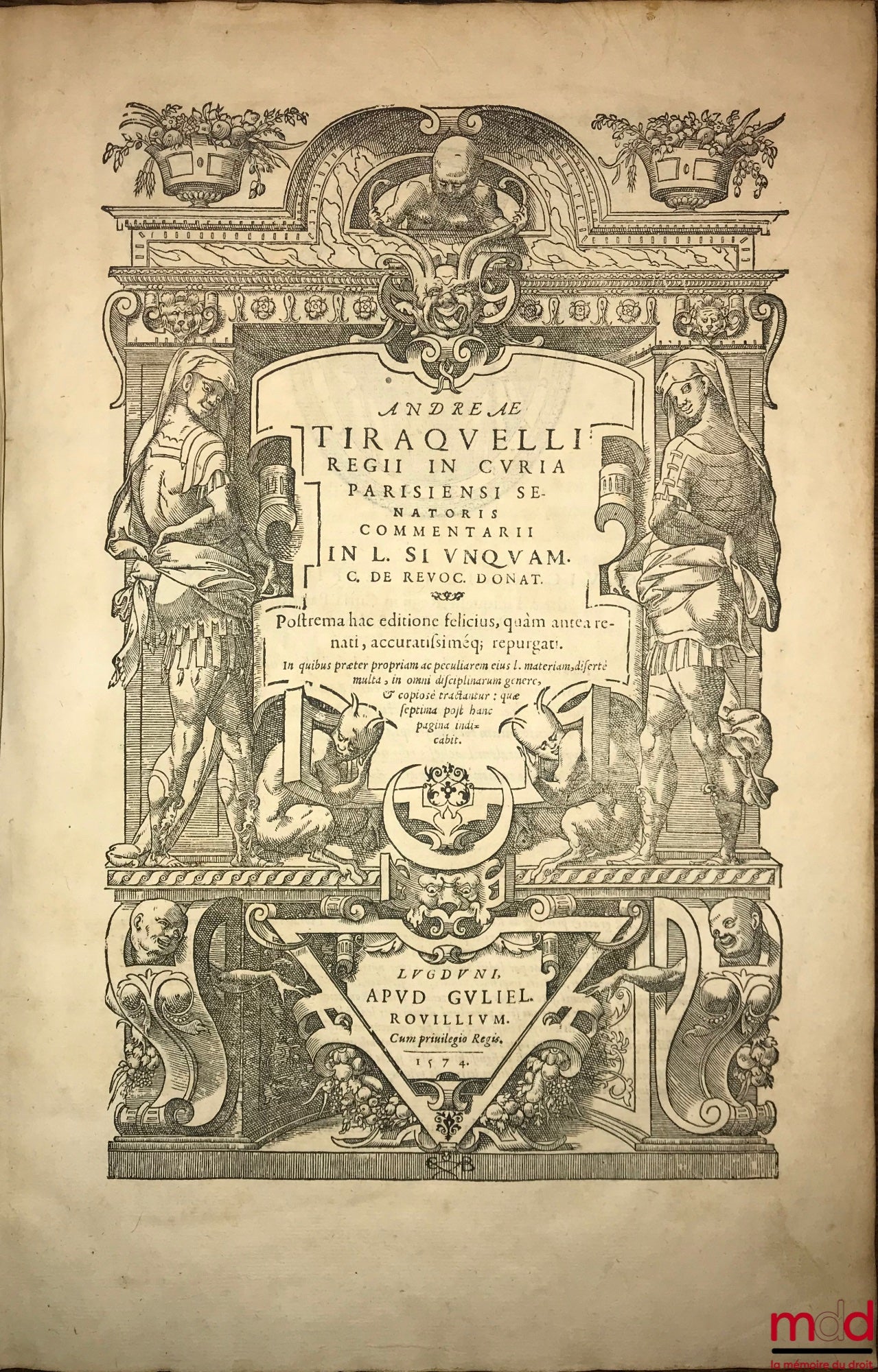 TIRAQUELLI (Andreæ) [TIRAQUEAU (André)] – REGII IN CURIA PARISIENSI SENATORIS COMMENTARII IN L. SI UNQUAM. C. DE REVOC. DONAT., Postrema hac editione felicius, quàm antea renati, accuratissiméq; repugnati. In quibus praeter propriam ac peculiarem eius I.