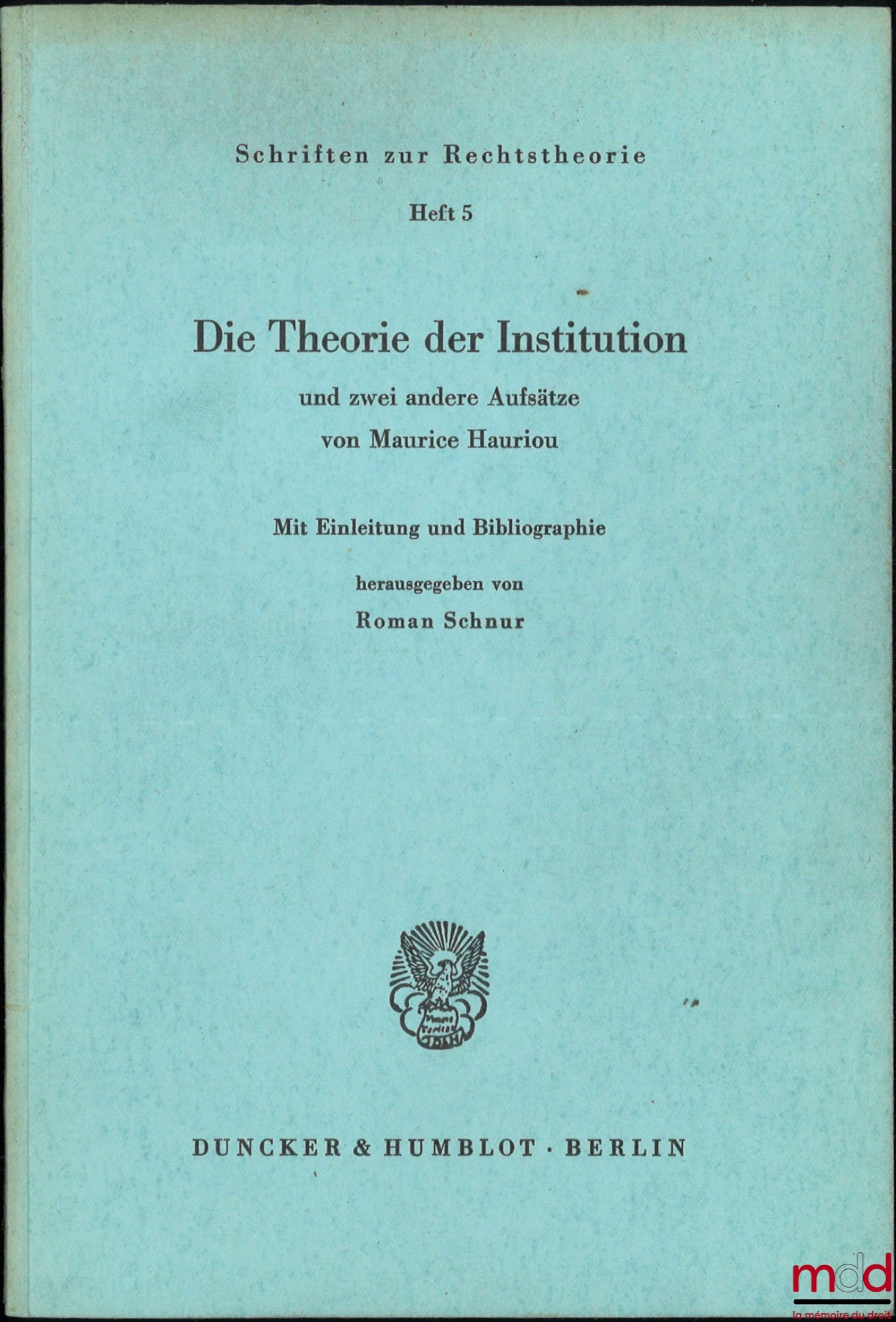 HAURIOU (Maurice) – DIE THEORIE DER INSTITUTION und zwei andere Aufsätze, Mit Einleitung und Bibliographie herausgegeben von Roman Schnur, Schriften zur Rechtstheorie, Heft 5