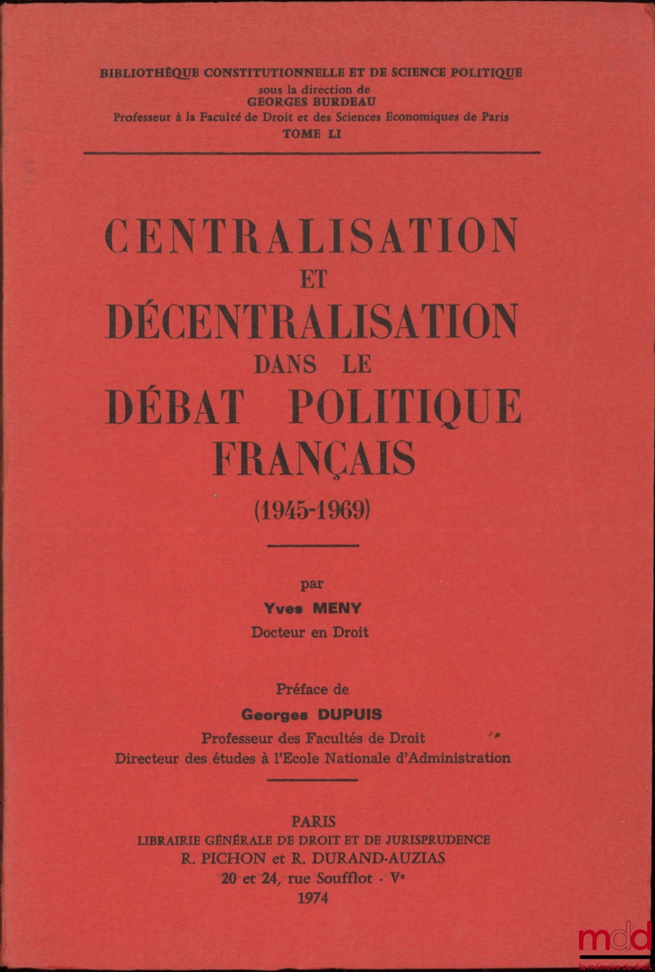 MENY (Yves) – CENTRALISATION ET DÉCENTRALISATION DANS LE DÉBAT POLITIQUE FRANÇAIS (1945-1969), Préface de Georges Dupuis, Bibl. Constitutionnelle et de Science Po., t. LI