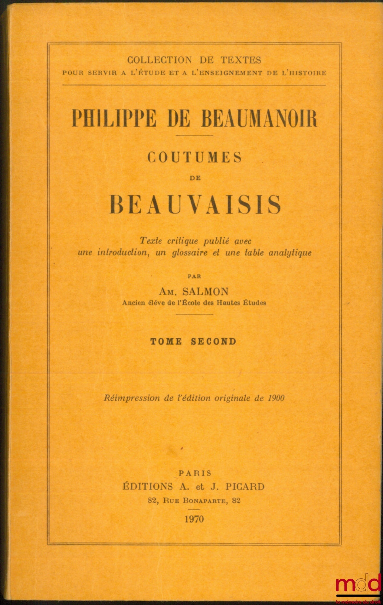 BEAUMANOIR (Philippe de) – COUTUMES DE BEAUVAISIS, texte critique publié avec une introduction, un glossaire et une table analytique par Amédée Salmon : t. I : réimpression de l’édition originale de 1899 ; t. II : réimpression de l’édition originale de 19