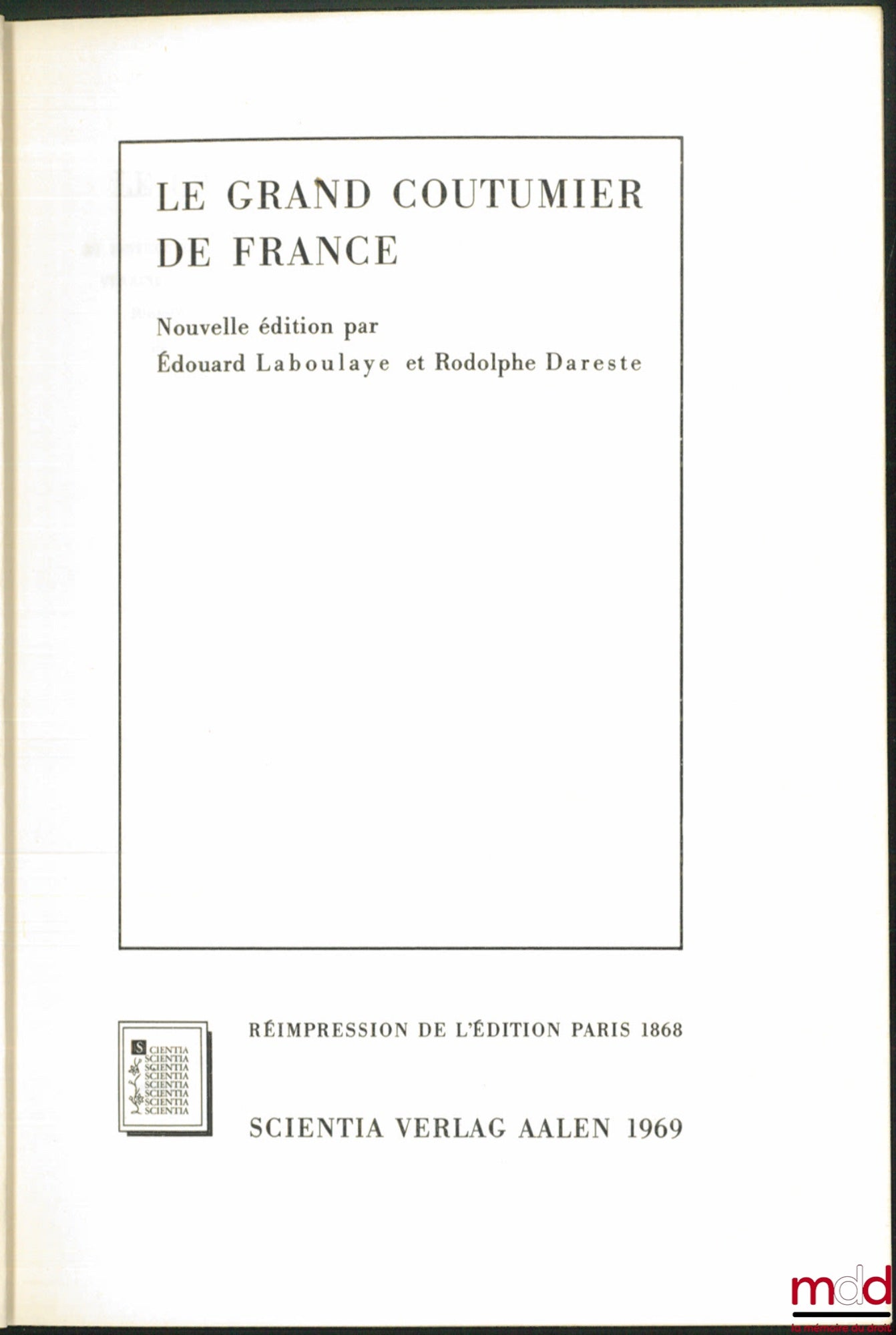 LABOULAYE (Édouard) et DARESTE (Rodolphe) – LE GRAND COUTUMIER DE FRANCE et instruction de practique et maniere de proceder et practiquer es souveraines cours de parlement, prevoste et vicomte de Paris, et autres iuridictions du royaume de France, nouvell