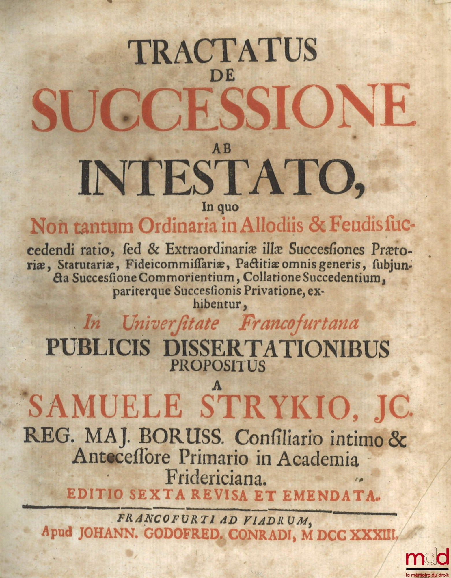 STRYKIO (Samuele) [STRYK (Samuel)] – TRACTATUS DE SUCCESSIONE AB INTESTATO, In quo Non tantum Ordinaria in Allodiis & Feudis succedendi ratio, sed & Extraordinariæ illæ Successiones Prætoriæ, Statutariæ, Fideicommissariæ, Pactitiæ omnis generis, subjuncta