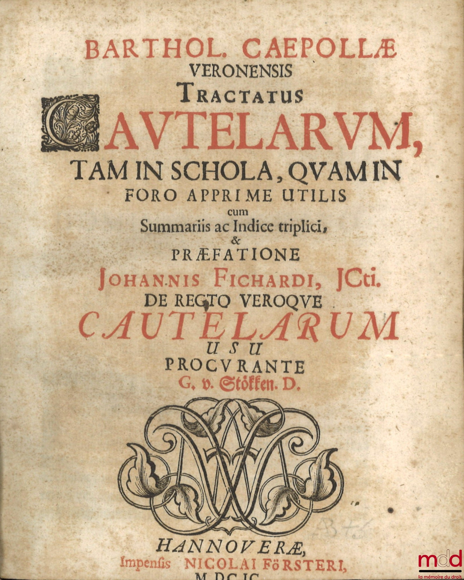 CAEPOLLÆ (Barthol.) [CIPOLLA (Bartolomeo)] – TRACTATUS CAUTELARUM, TAM IN SCHOLA, QUAM IN FORO APPRIME UTILIS cum Summariis ac Indice triplici & PRÆFATIONE JOHANNIS FICHARDI, JCti. DE RECTO VEROQUE CAUTELARUM USU PROCURANTE G. D. STOFFEN. D.