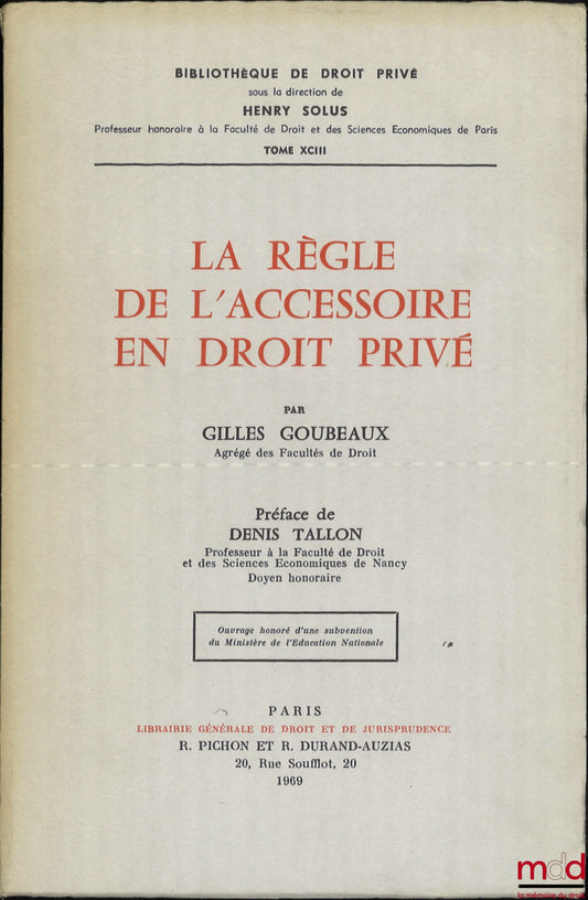GOUBEAUX (Gilles) – LA RÈGLE DE L’ACCESSOIRE EN DROIT PRIVÉ, Préface de Denis Tallon, Bibl. de droit privé, t. XCIII