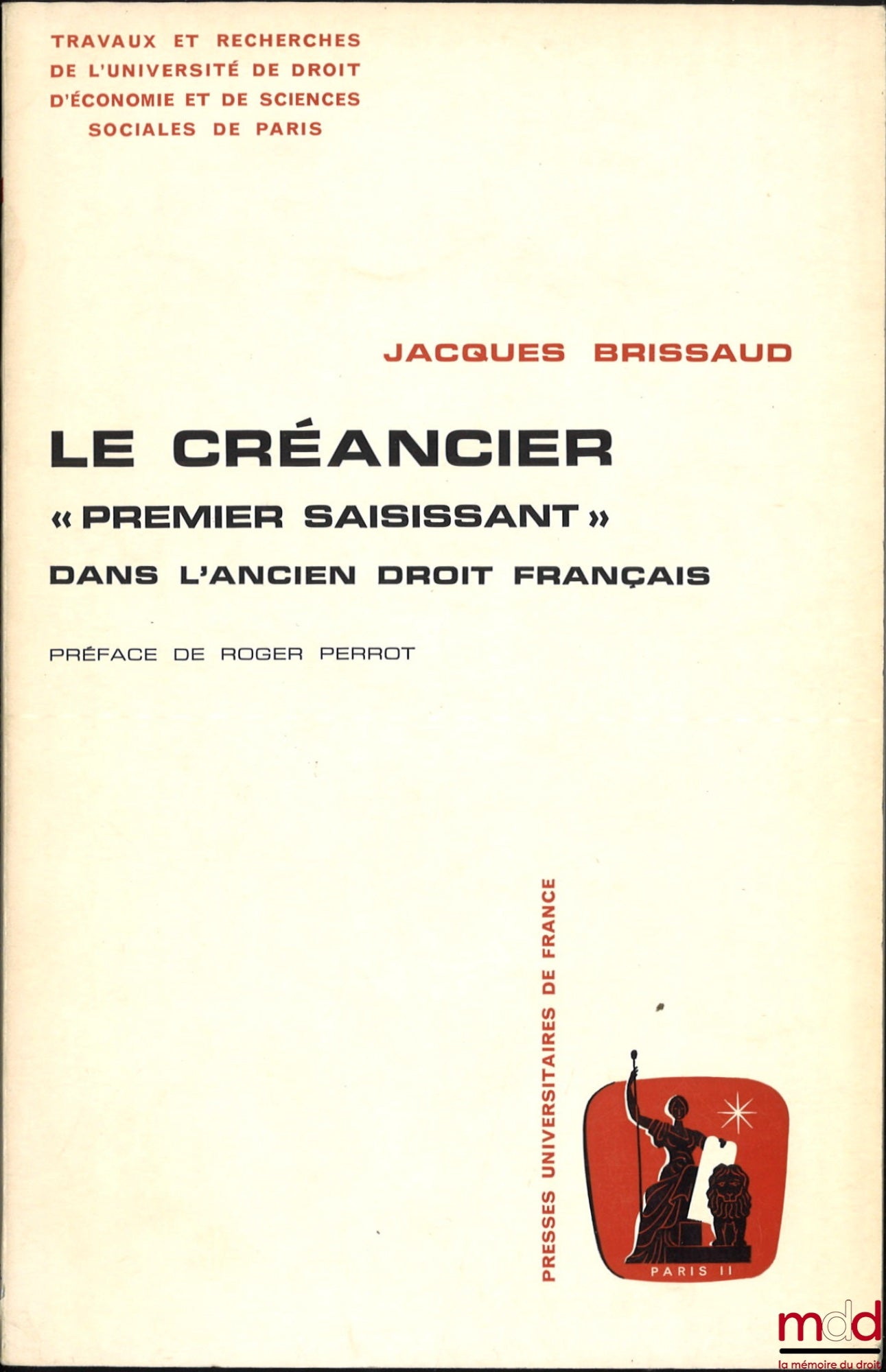 BRISSAUD (Jacques) – LE CRÉANCIER “Premier Saisissant” dans l’Ancien Droit Français, Préface de Roger Perrot, Travaux et recherches de l’Université de droit, d’économie et de sciences sociales de Paris, n° 1