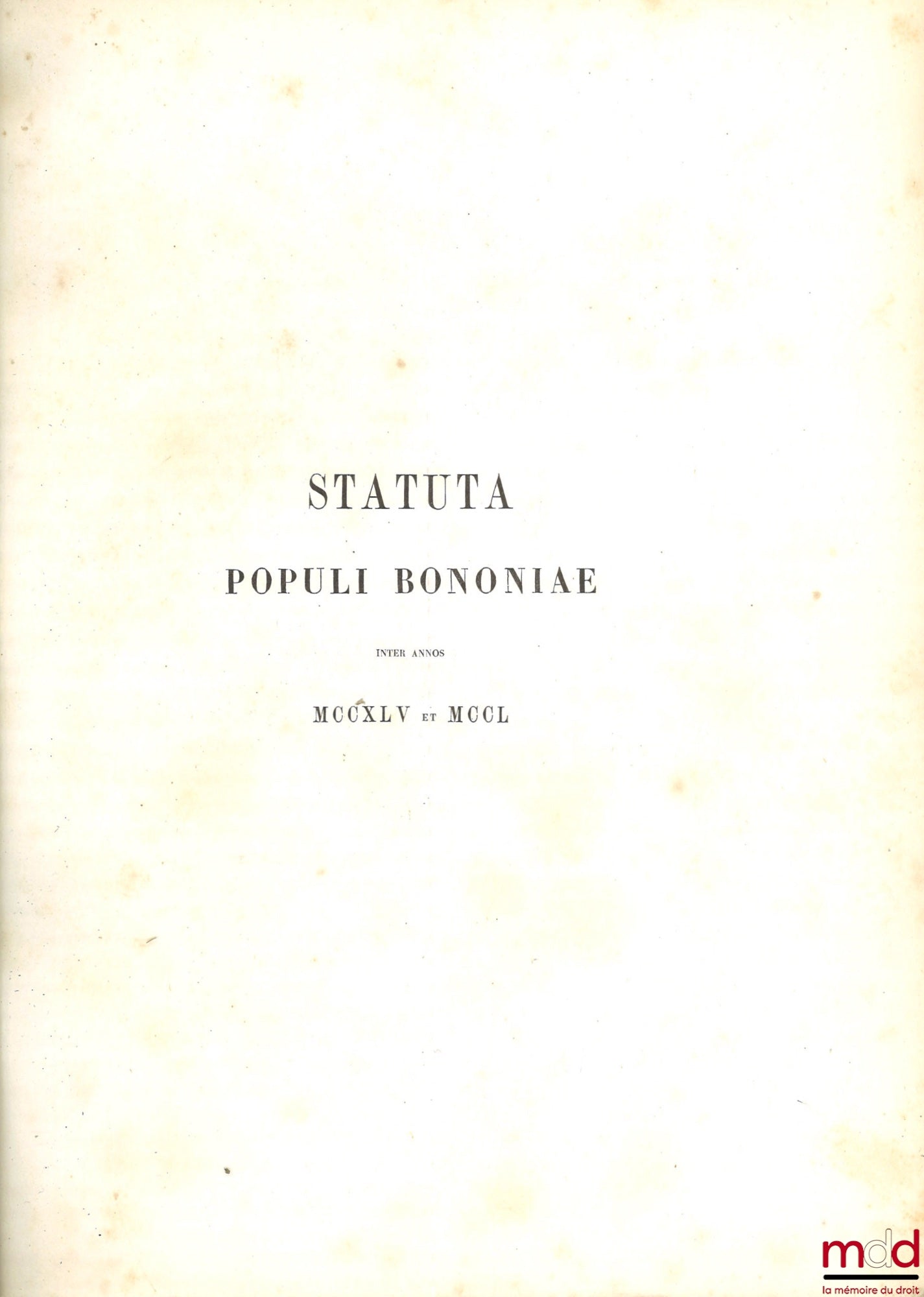 FRATI (Luigi) – STATUTI DE BOLOGNA DALL’ ANNO 1245 ALL’ ANNO 1267, coll. DEI MONUMENTI ISTORICI PERTINENTI ALLE PROVINCIE DELLA ROMAGNA, SERIE PRIMA : STATUTI, [réimpression de STATUTA POPULI BONONIAE]