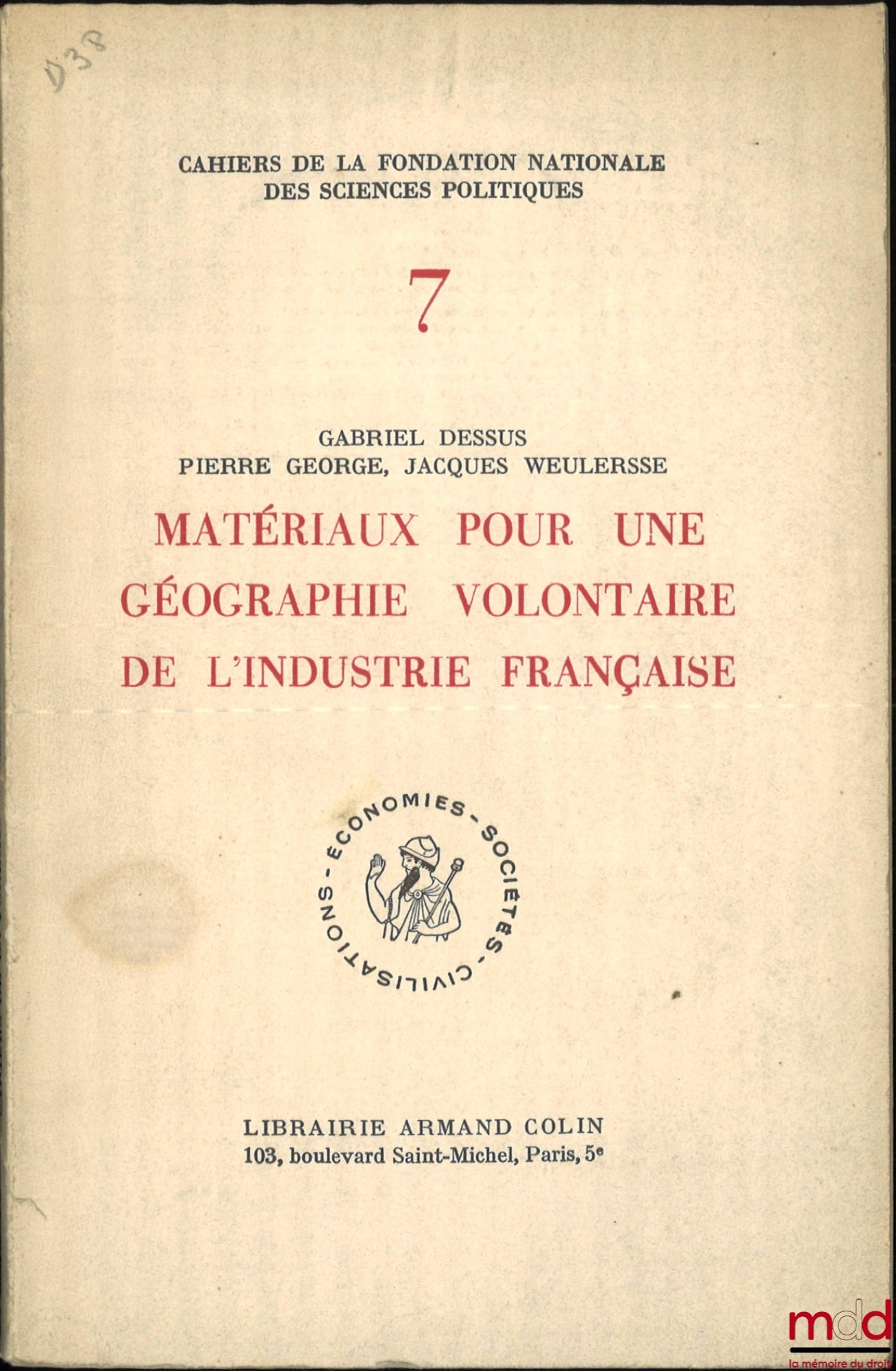 DESSUS (Gabriel), GEORGE (Pierre), WEULERSSE (Jacques) – MATÉRIAUX POUR UNE GÉOGRAPHIE VOLONTAIRE DE L’INDUSTRIE FRANÇAISE, Préface de Georges Friedmann, Cahiers de la Fondation nationale des Sciences politiques, n° 7