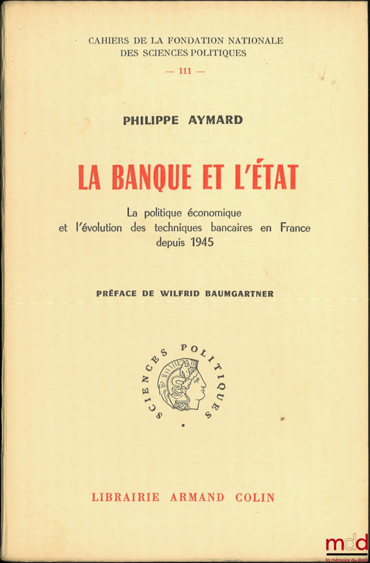 AYMARD (Philippe) – LA BANQUE ET L’ÉTAT, La politique économique et l’évolution des techniques bancaires en France depuis 1945, Préface de Wilfrid Baumgartner, Cahiers de la Fondation nationale des Sciences politiques, n° 111