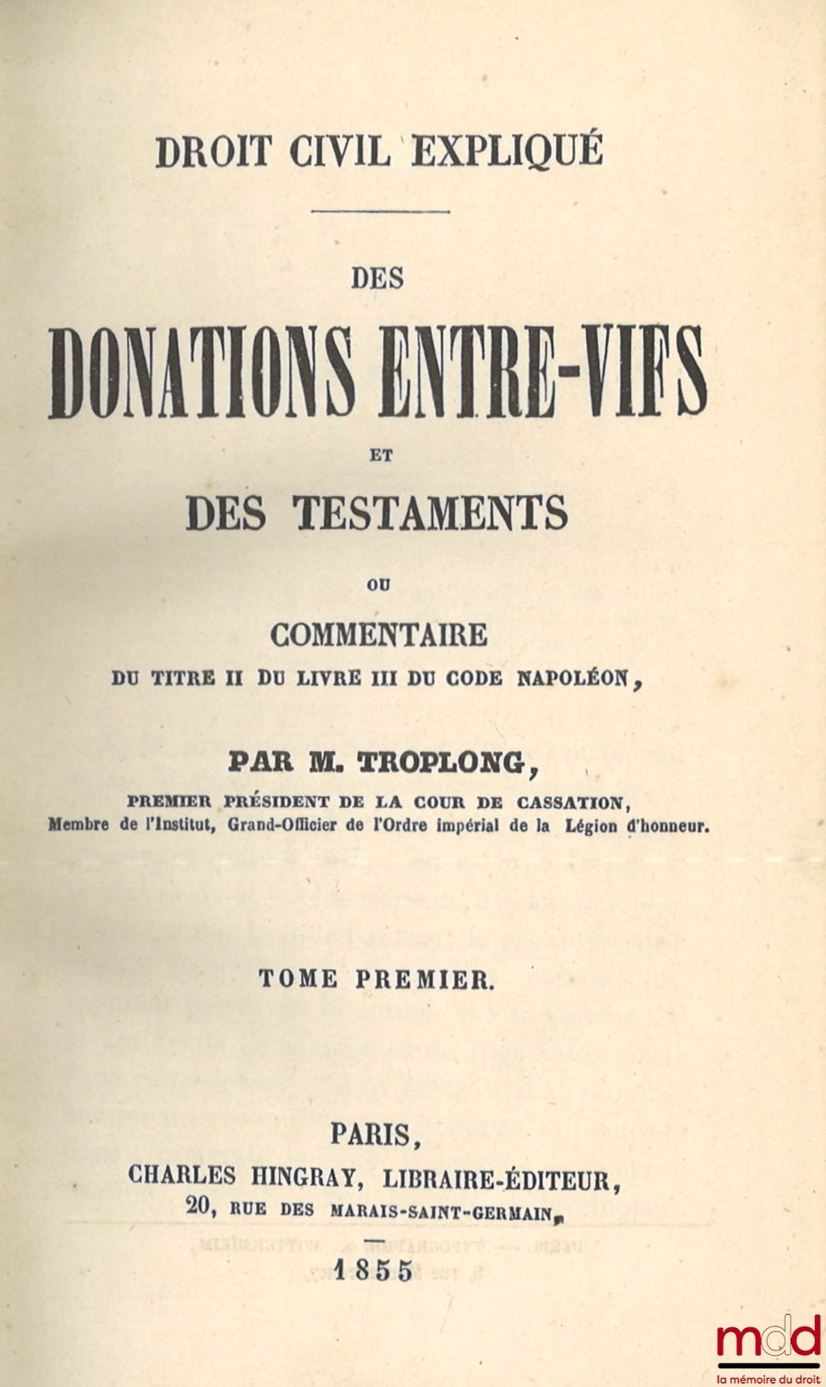 TROPLONG (Raymond-Théodore) – LE DROIT CIVIL EXPLIQUÉ SUIVANT L’ORDRE DES ARTICLES DU CODE DEPUIS ET Y COMPRIS LE TITRE DE LA VENTE ; ouvrage qui fait suite à celui de M. Toullier, mais dans lequel on a adopté la forme plus commode du commentaire. PREMIÈR