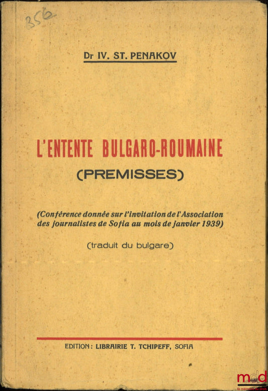 PENAKOV (Ivan St.) – L’ENTENTE BULGARO-ROUMAINE (Premisses), Conférence donnée sur l’invitation de l’Association des journalistes de Sofia au mois de janvier 1939, Traduit du bulgare