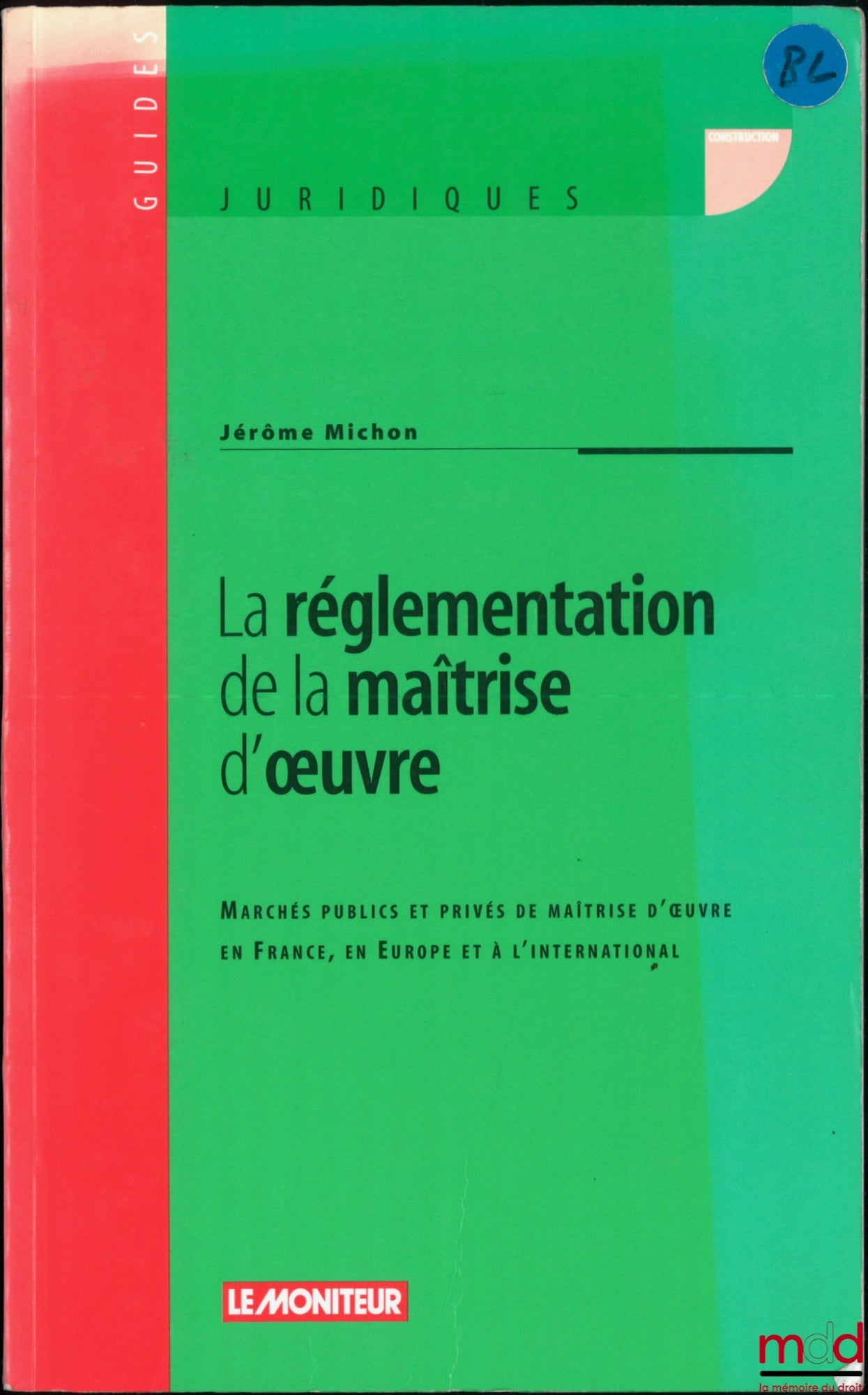 MICHON (Jérôme) – LA RÉGLEMENTATION DE LA MAÎTRISE D’ŒUVRE, Marchés publics et privés de la maîtrise d’œuvre en France, en Europe et à l’International
