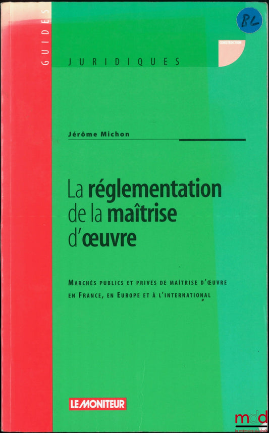 MICHON (Jérôme) – LA RÉGLEMENTATION DE LA MAÎTRISE D’ŒUVRE, Marchés publics et privés de la maîtrise d’œuvre en France, en Europe et à l’International