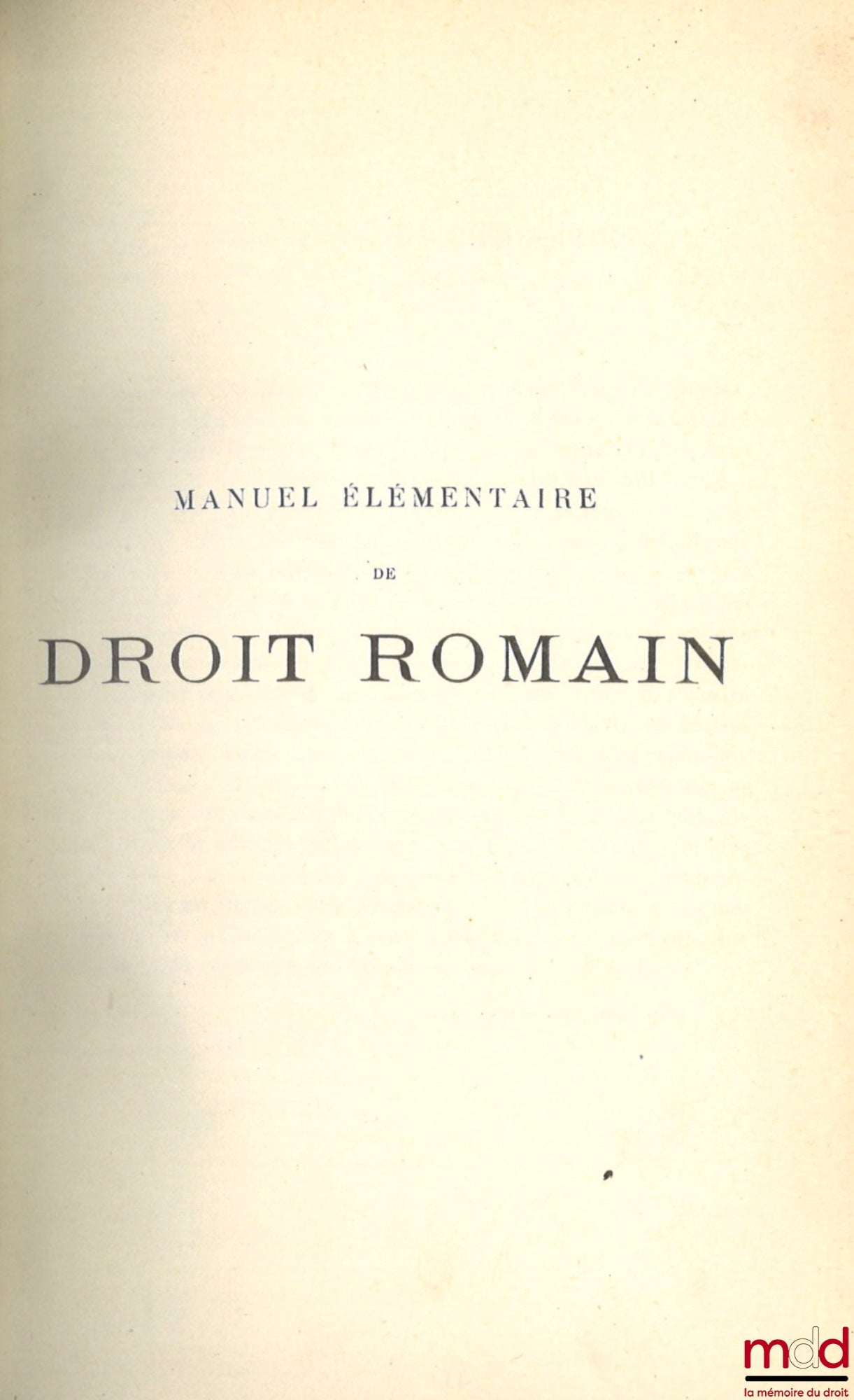 GIRARD (Paul-Frédéric) – MANUEL ÉLÉMENTAIRE DE DROIT ROMAIN, 5e éd. revue et mise à jour