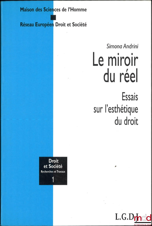 ANDRINI (Simona) – LE MIROIR DU RÉEL, Essais sur l’esthétique du droit, coll. Droit et Société, Recherches et Travaux, t. 1